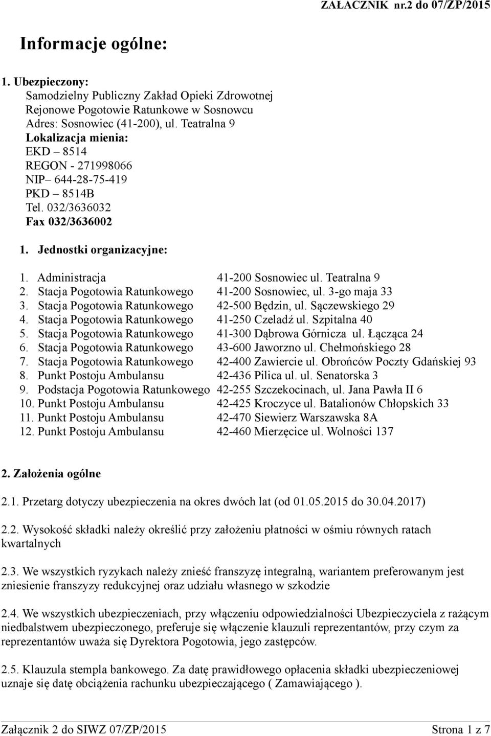 Stacja Pogotowia Ratunkowego 41-200 Sosnowiec, ul. 3-go maja 33 3. Stacja Pogotowia Ratunkowego 42-500 Będzin, ul. Sączewskiego 29 4. Stacja Pogotowia Ratunkowego 41-250 Czeladź ul. Szpitalna 40 5.