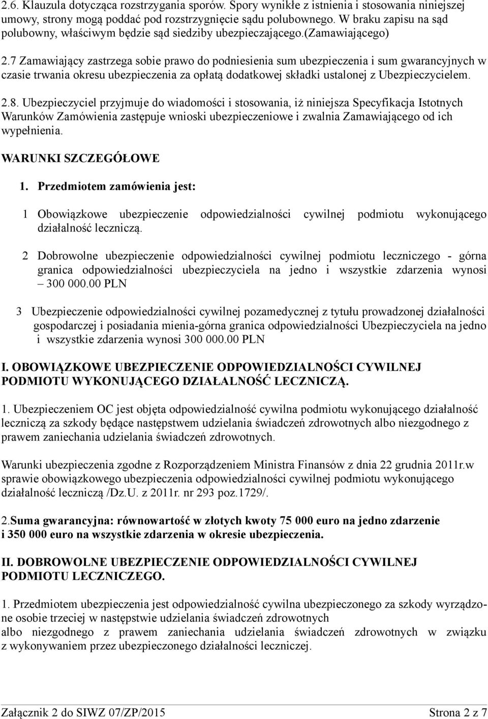 7 Zamawiający zastrzega sobie prawo do podniesienia sum ubezpieczenia i sum gwarancyjnych w czasie trwania okresu ubezpieczenia za opłatą dodatkowej składki ustalonej z Ubezpieczycielem. 2.8.