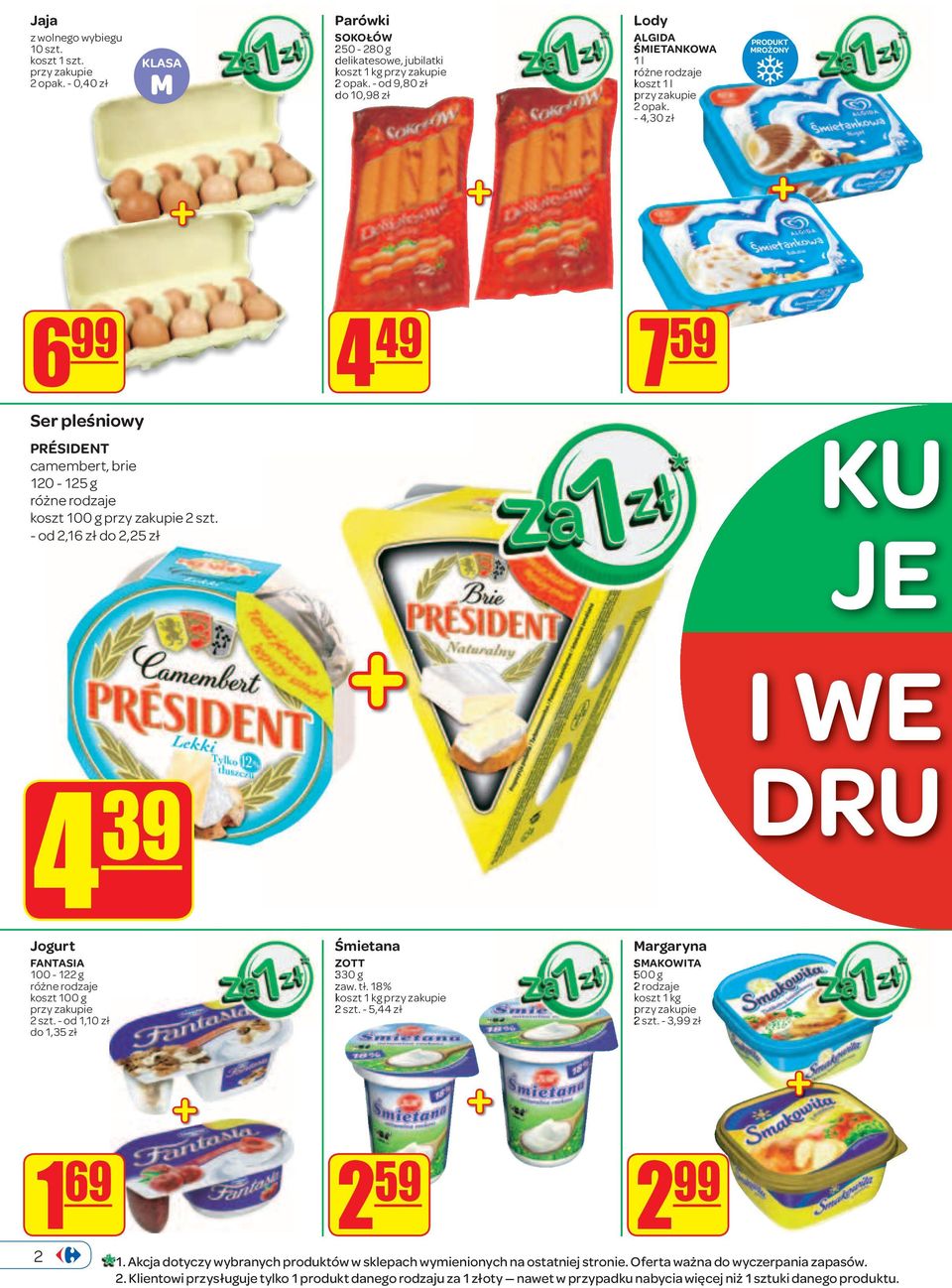 - od 2,16 zł do 2,25 zł 4 49 7 59 KU JE 4 39 I WE DRU Jogurt FANTASIA 100-122 g koszt 100 g przy zakupie 2 szt. - od 1,10 zł do 1,35 zł Śmietana ZOTT 330 g zaw. tł. 18% koszt 1 kg przy zakupie 2 szt.
