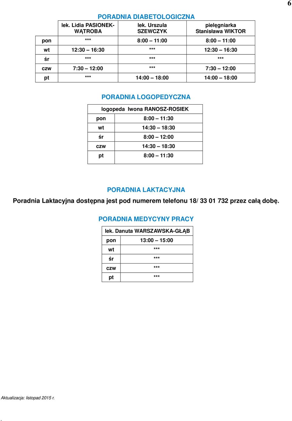 11:30 wt 14:30 18:30 śr 8:00 12:00 czw 14:30 18:30 pt 8:00 11:30 PORADNIA LAKTACYJNA Poradnia Laktacyjna dostępna jest pod numerem telefonu 18/