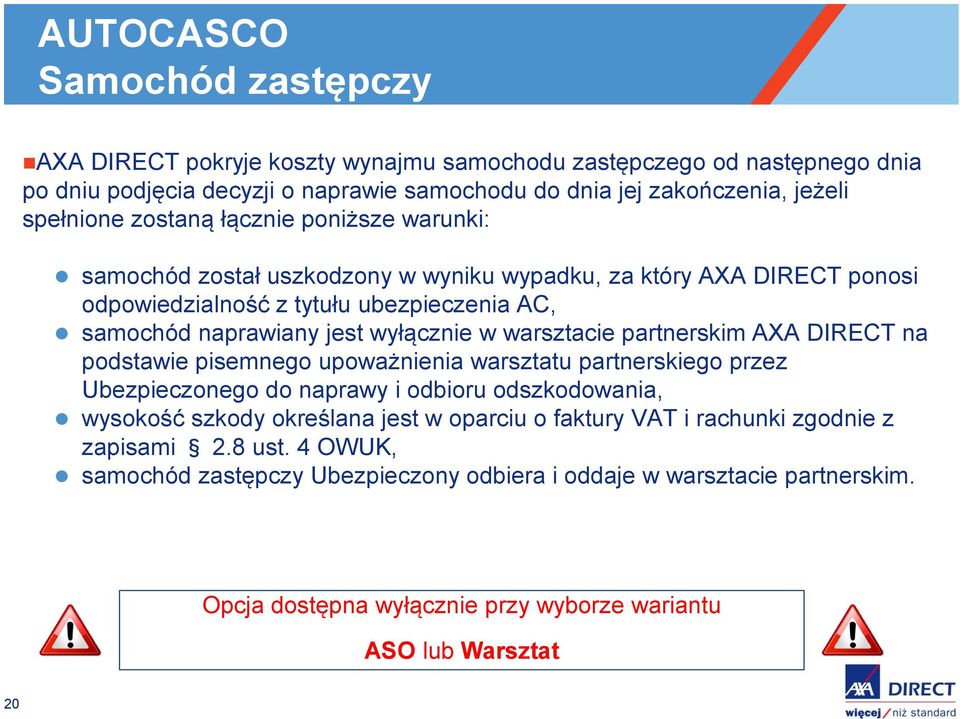 warsztacie partnerskim AXA DIRECT na podstawie pisemnego upoważnienia warsztatu partnerskiego przez Ubezpieczonego do naprawy i odbioru odszkodowania, wysokość szkody określana jest w oparciu o