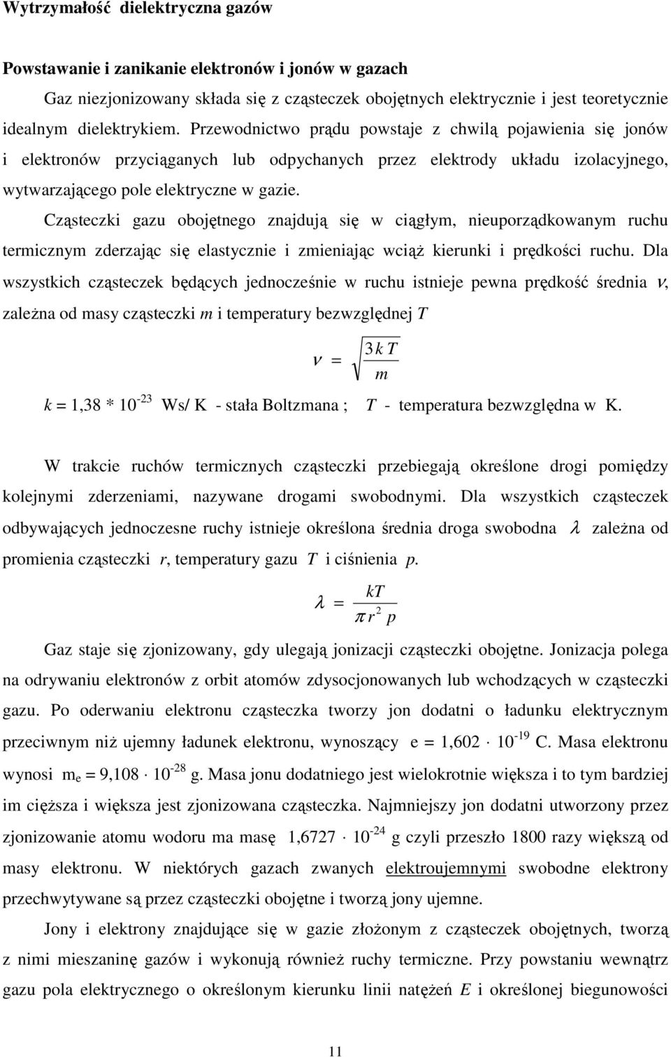 Cząsteczki gazu obojętnego znajdują się w ciągłym, nieuporządkowanym ruchu termicznym zderzając się elastycznie i zmieniając wciąż kierunki i prędkości ruchu.