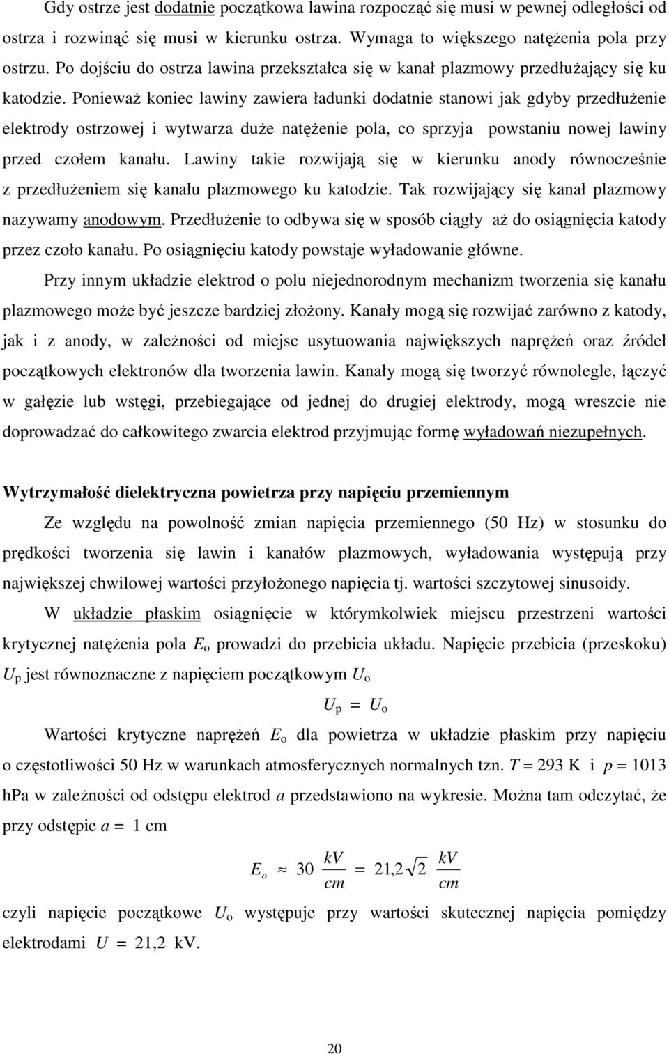 Ponieważ koniec lawiny zawiera ładunki dodatnie stanowi jak gdyby przedłużenie elektrody ostrzowej i wytwarza duże natężenie pola, co sprzyja powstaniu nowej lawiny przed czołem kanału.