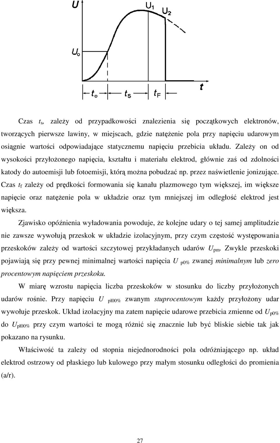 Zależy on od wysokości przyłożonego napięcia, kształtu i materiału elektrod, głównie zaś od zdolności katody do autoemisji lub fotoemisji, którą można pobudzać np. przez naświetlenie jonizujące.