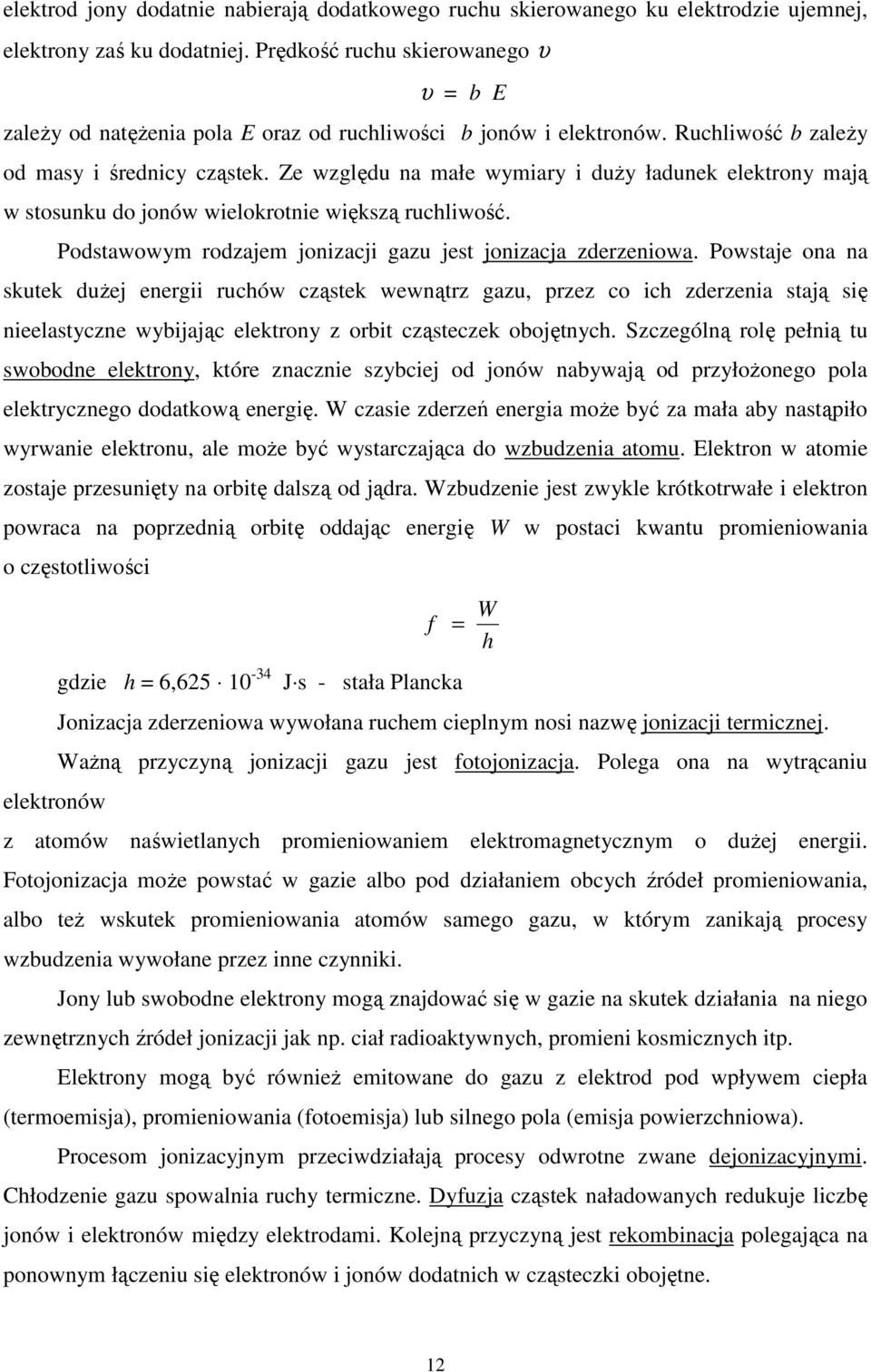 Ze względu na małe wymiary i duży ładunek elektrony mają w stosunku do jonów wielokrotnie większą ruchliwość. Podstawowym rodzajem jonizacji gazu jest jonizacja zderzeniowa.
