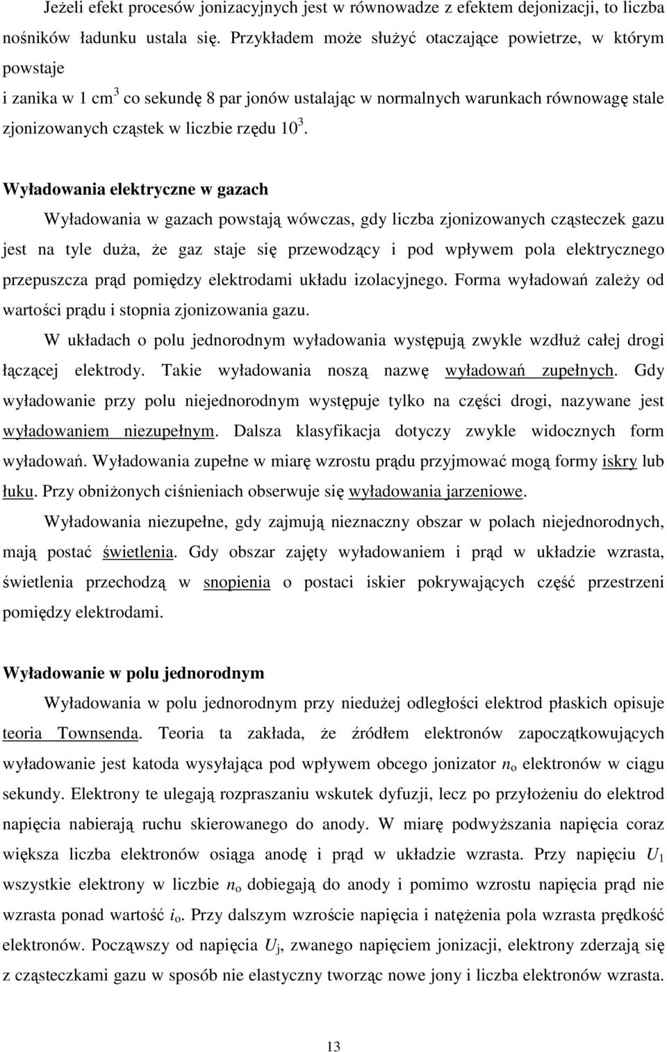 Wyładowania elektryczne w gazach Wyładowania w gazach powstają wówczas, gdy liczba zjonizowanych cząsteczek gazu jest na tyle duża, że gaz staje się przewodzący i pod wpływem pola elektrycznego