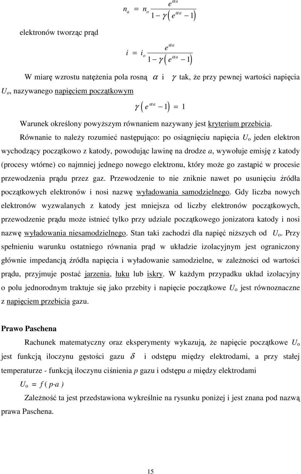 Równanie to należy rozumieć następująco: po osiągnięciu napięcia U o jeden elektron wychodzący początkowo z katody, powodując lawinę na drodze a, wywołuje emisję z katody (procesy wtórne) co najmniej