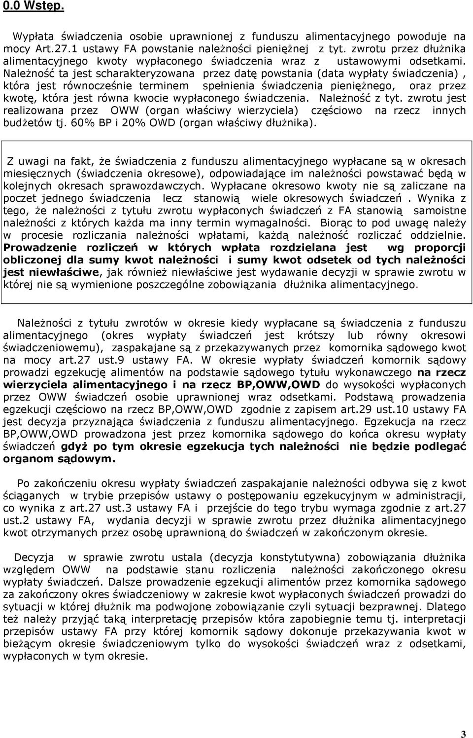 Należność ta jest scharakteryzowana przez datę powstania (data wypłaty świadczenia), która jest równocześnie terminem spełnienia świadczenia pieniężnego, oraz przez kwotę, która jest równa kwocie