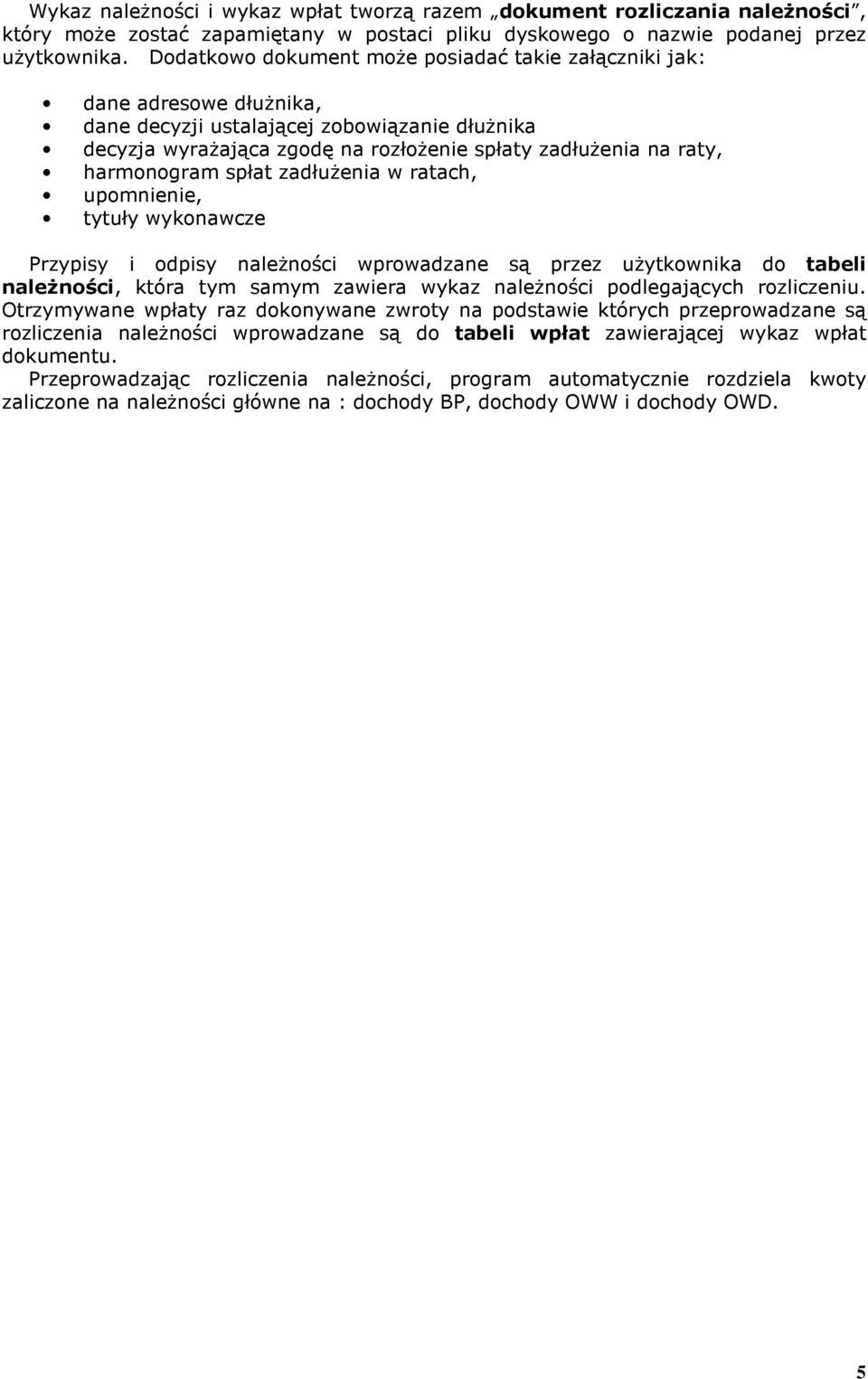 harmonogram spłat zadłużenia w ratach, upomnienie, tytuły wykonawcze Przypisy i odpisy należności wprowadzane są przez użytkownika do tabeli należności, która tym samym zawiera wykaz należności