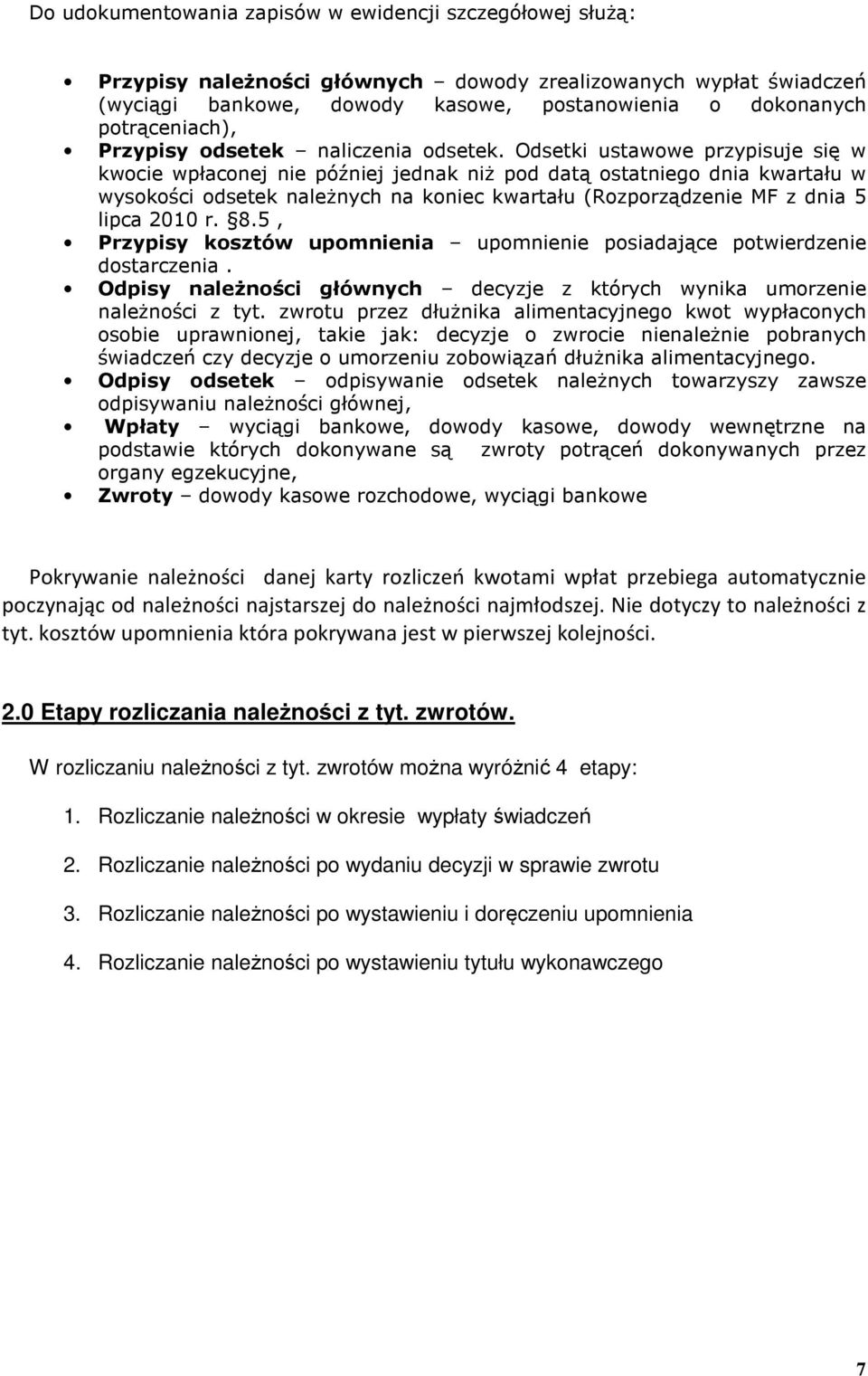 Odsetki ustawowe przypisuje się w kwocie wpłaconej nie później jednak niż pod datą ostatniego dnia kwartału w wysokości odsetek należnych na koniec kwartału (Rozporządzenie MF z dnia 5 lipca 2010 r.