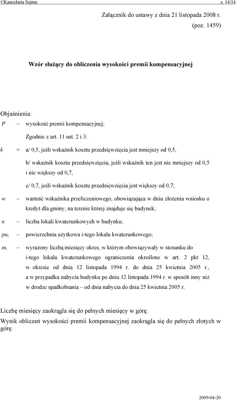 2 i 3: k = a/ 0,5, jeśli wskaźnik kosztu przedsięwzięcia jest mniejszy od 0,5, b/ wskaźnik kosztu przedsięwzięcia, jeśli wskaźnik ten jest nie mniejszy od 0,5 i nie większy od 0,7, c/ 0,7, jeśli