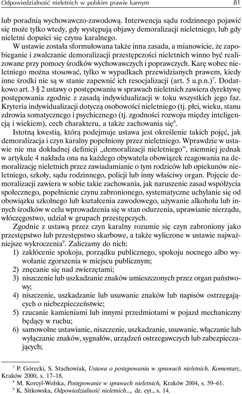 W ustawie została sformułowana także inna zasada, a mianowicie, że zapobieganie i zwalczanie demoralizacji przestępczości nieletnich winno być realizowane przy pomocy środków wychowawczych i