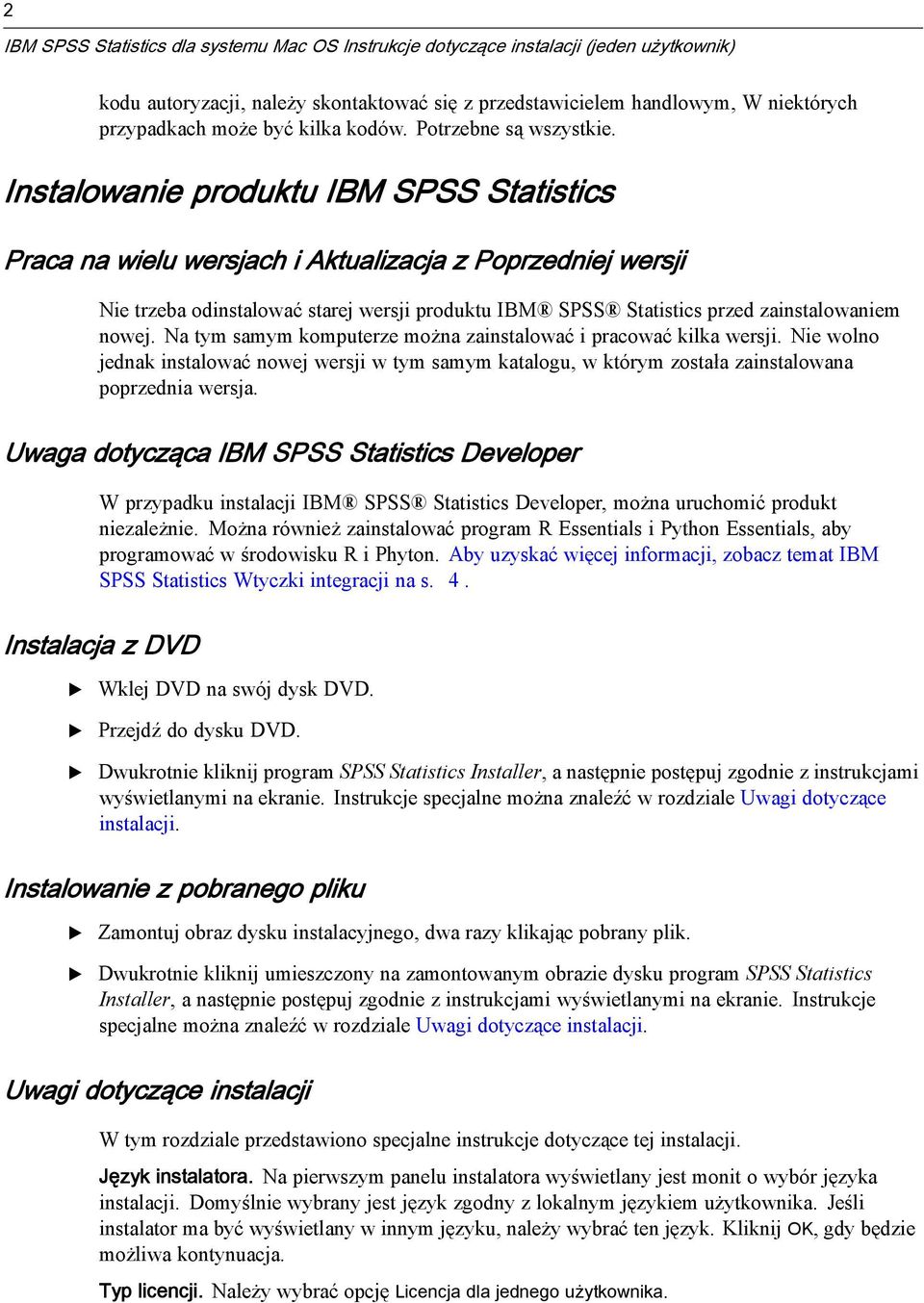 Instalowanie produktu IBM SPSS Statistics Praca na wielu wersjach i Aktualizacja z Poprzedniej wersji Nietrzebaodinstalować starej wersji produktu IBM SPSS Statistics przed zainstalowaniem nowej.