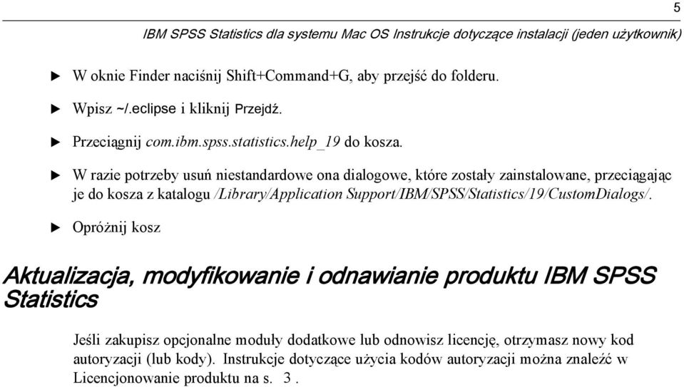 W razie potrzeby usuń niestandardowe ona dialogowe, które zostały zainstalowane, przeciągając je do kosza z katalogu /Library/Application