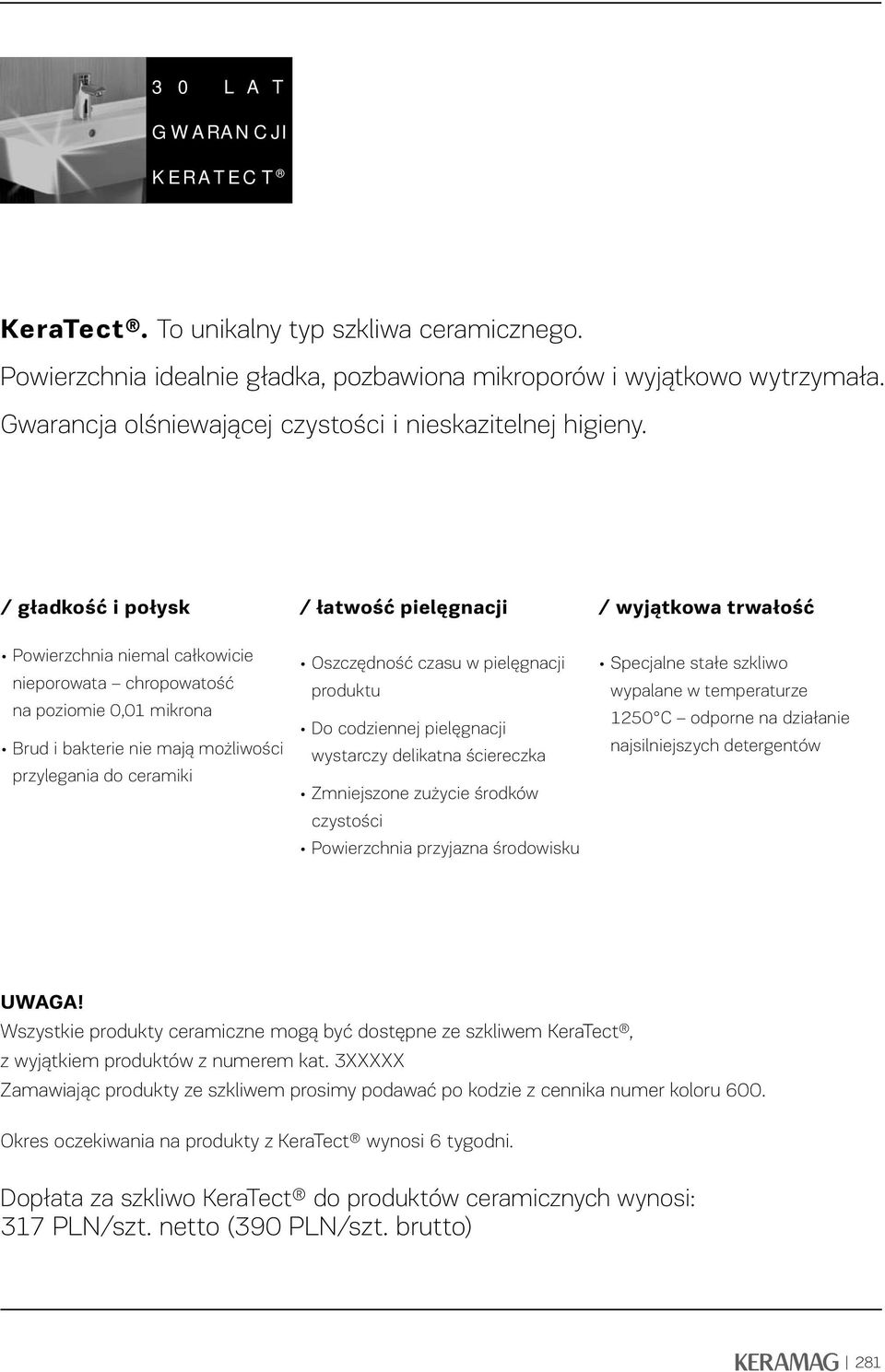 / gładkość i połysk / łatwość pielęgnacji / wyjątkowa trwałość Powierzchnia niemal całkowicie nieporowata chropowatość na poziomie 0,0 mikrona Brud i bakterie nie mają możliwości przylegania do