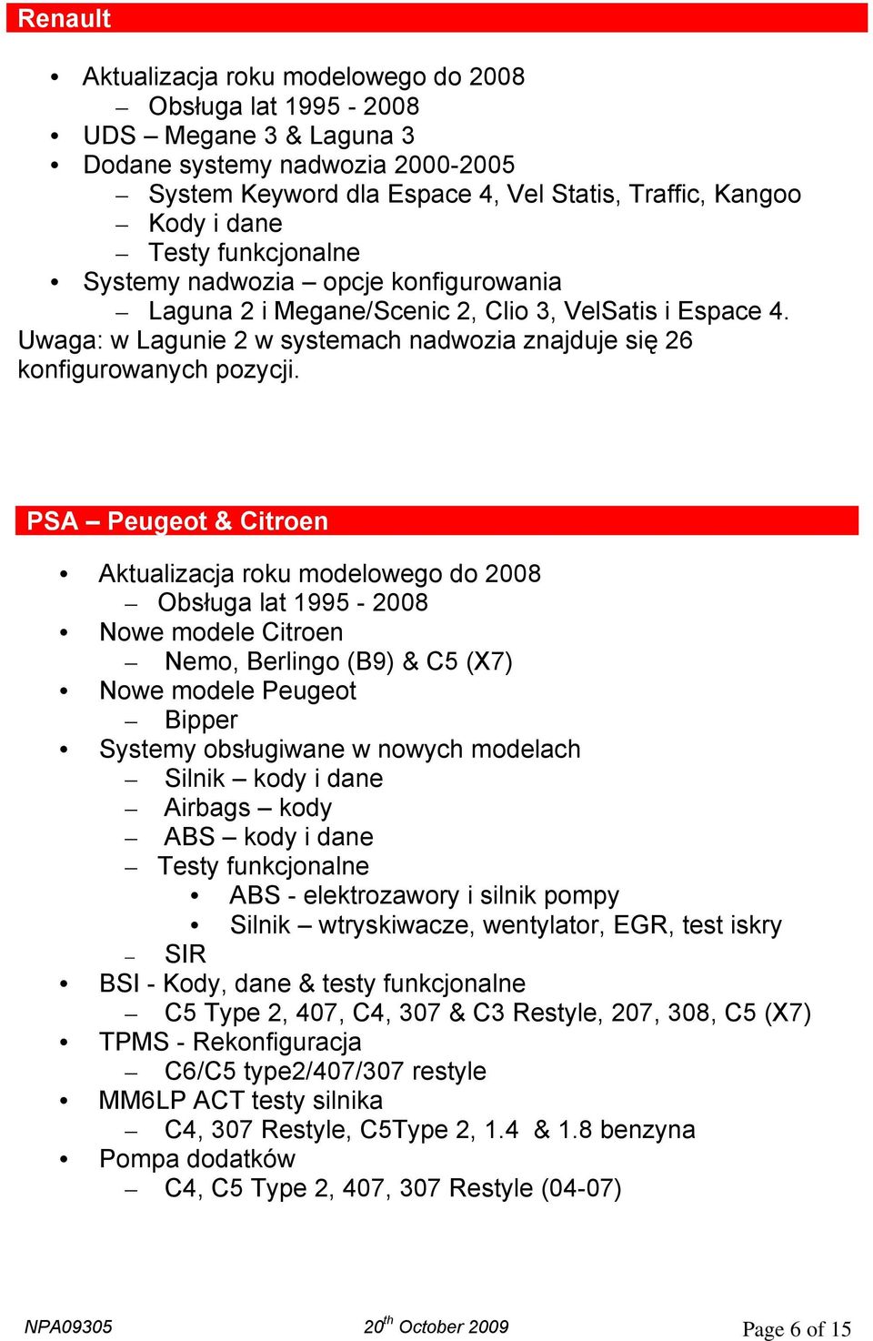 PSA Peugeot & Citroen Obsługa lat 1995-2008 Nowe modele Citroen Nemo, Berlingo (B9) & C5 (X7) Nowe modele Peugeot Bipper Systemy obsługiwane w nowych modelach Silnik kody i dane Airbags kody ABS kody