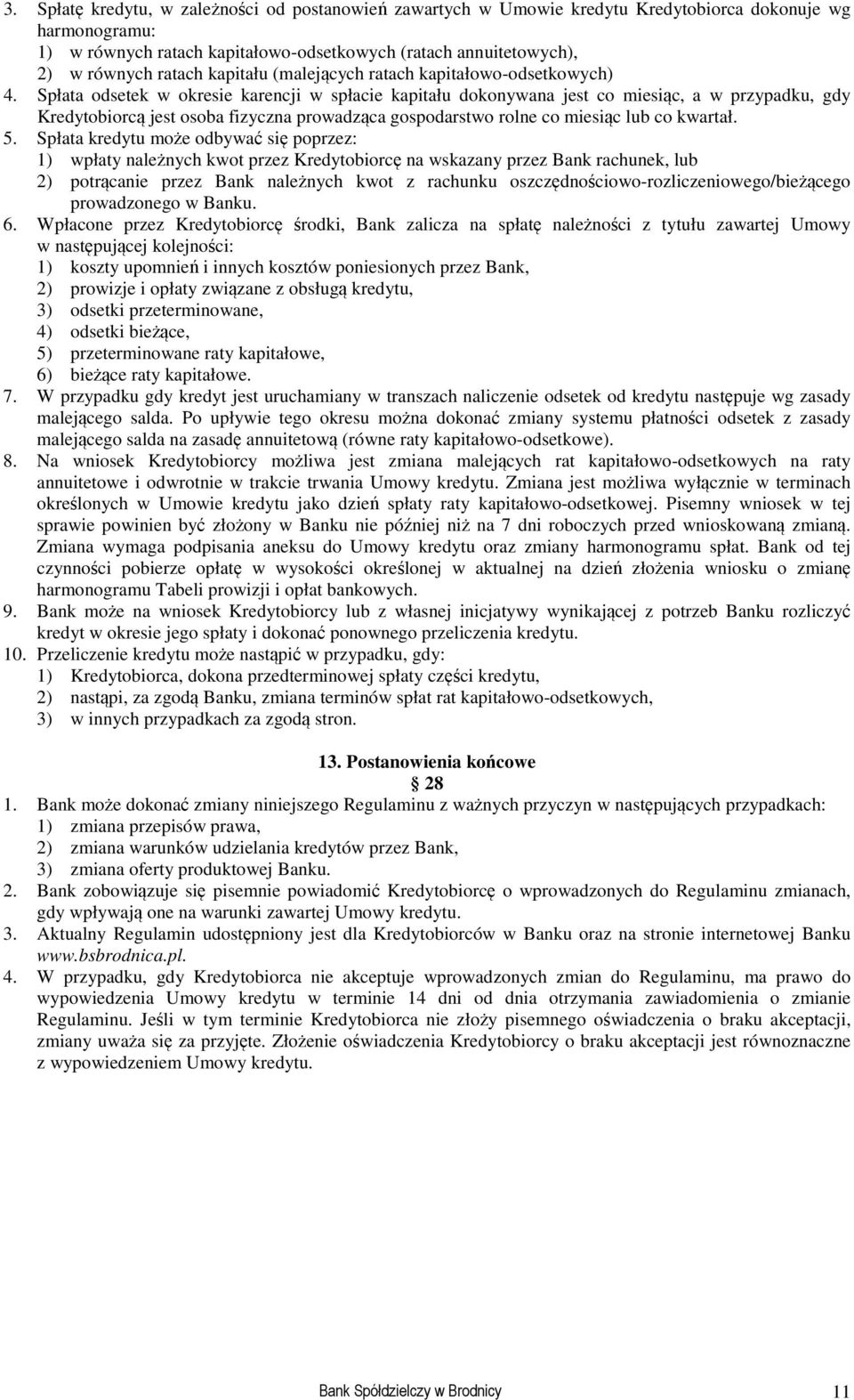 Spłata odsetek w okresie karencji w spłacie kapitału dokonywana jest co miesiąc, a w przypadku, gdy Kredytobiorcą jest osoba fizyczna prowadząca gospodarstwo rolne co miesiąc lub co kwartał. 5.