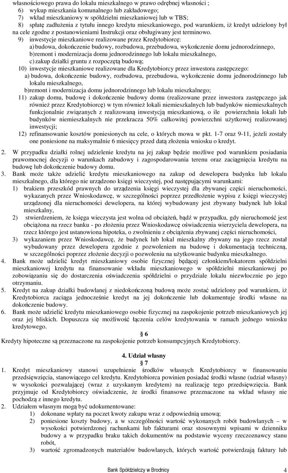 9) inwestycje mieszkaniowe realizowane przez Kredytobiorcę: a) budowa, dokończenie budowy, rozbudowa, przebudowa, wykończenie domu jednorodzinnego, b) remont i modernizacja domu jednorodzinnego lub