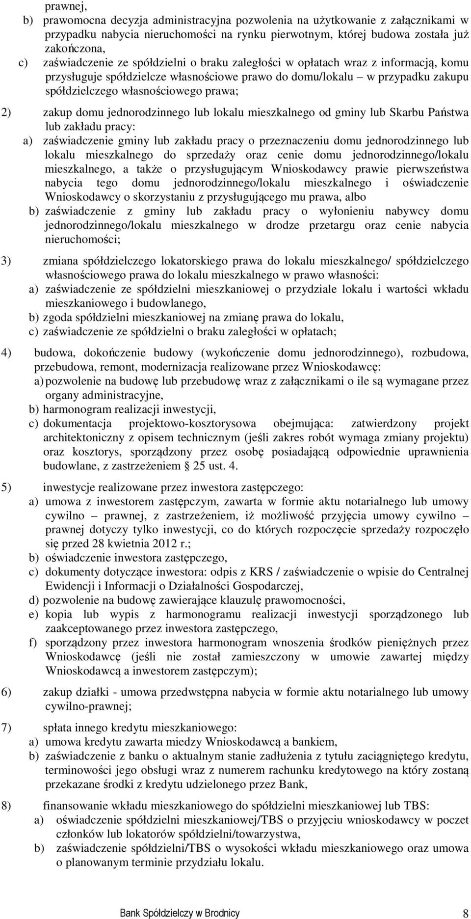 jednorodzinnego lub lokalu mieszkalnego od gminy lub Skarbu Państwa lub zakładu pracy: a) zaświadczenie gminy lub zakładu pracy o przeznaczeniu domu jednorodzinnego lub lokalu mieszkalnego do