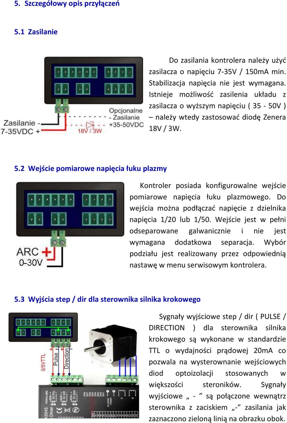 2 Wejście pomiarowe napięcia łuku plazmy Kontroler posiada konfigurowalne wejście pomiarowe napięcia łuku plazmowego. Do wejścia można podłączać napięcie z dzielnika napięcia 1/20 lub 1/50.