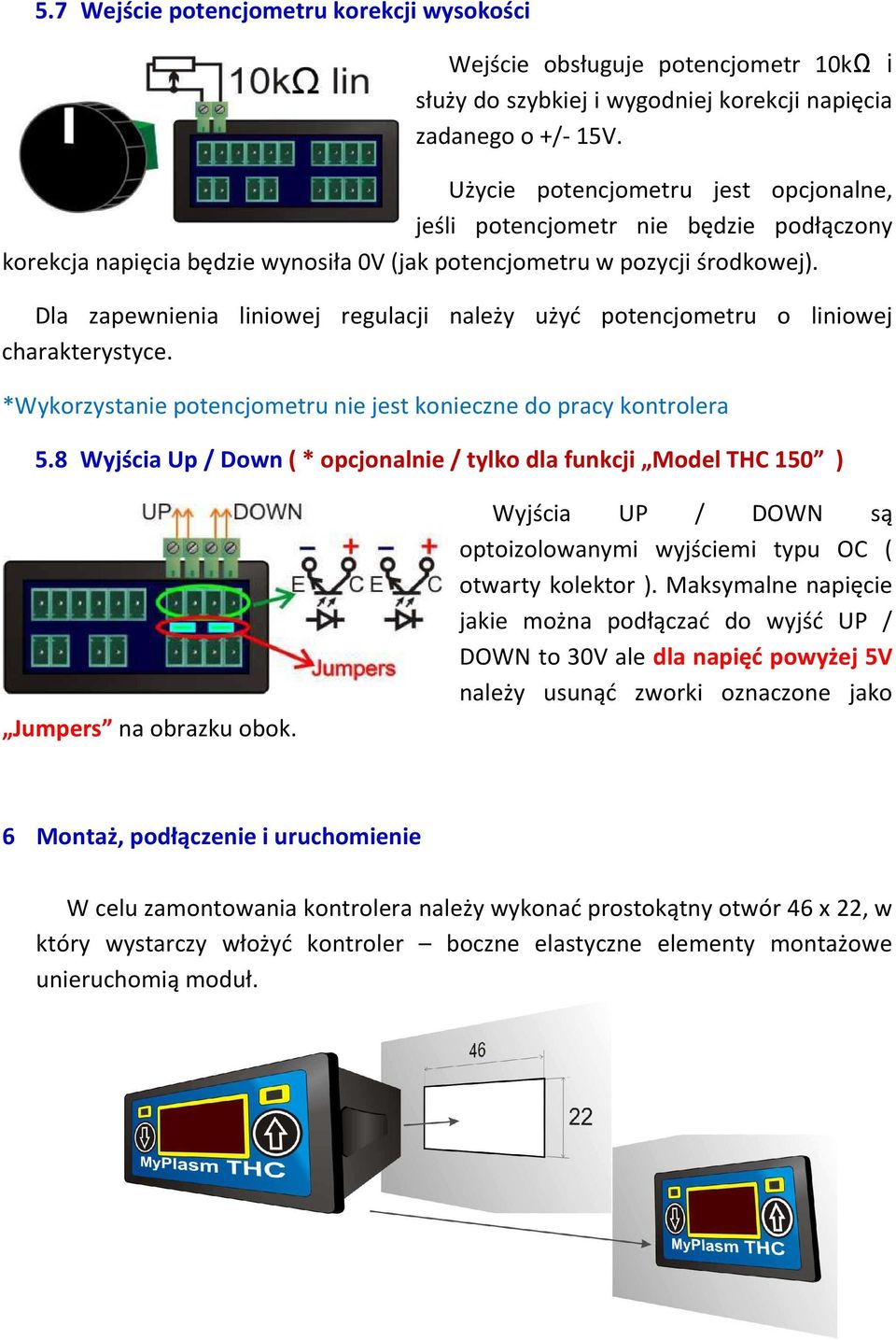 Dla zapewnienia liniowej regulacji należy użyć potencjometru o liniowej charakterystyce. *Wykorzystanie potencjometru nie jest konieczne do pracy kontrolera 5.