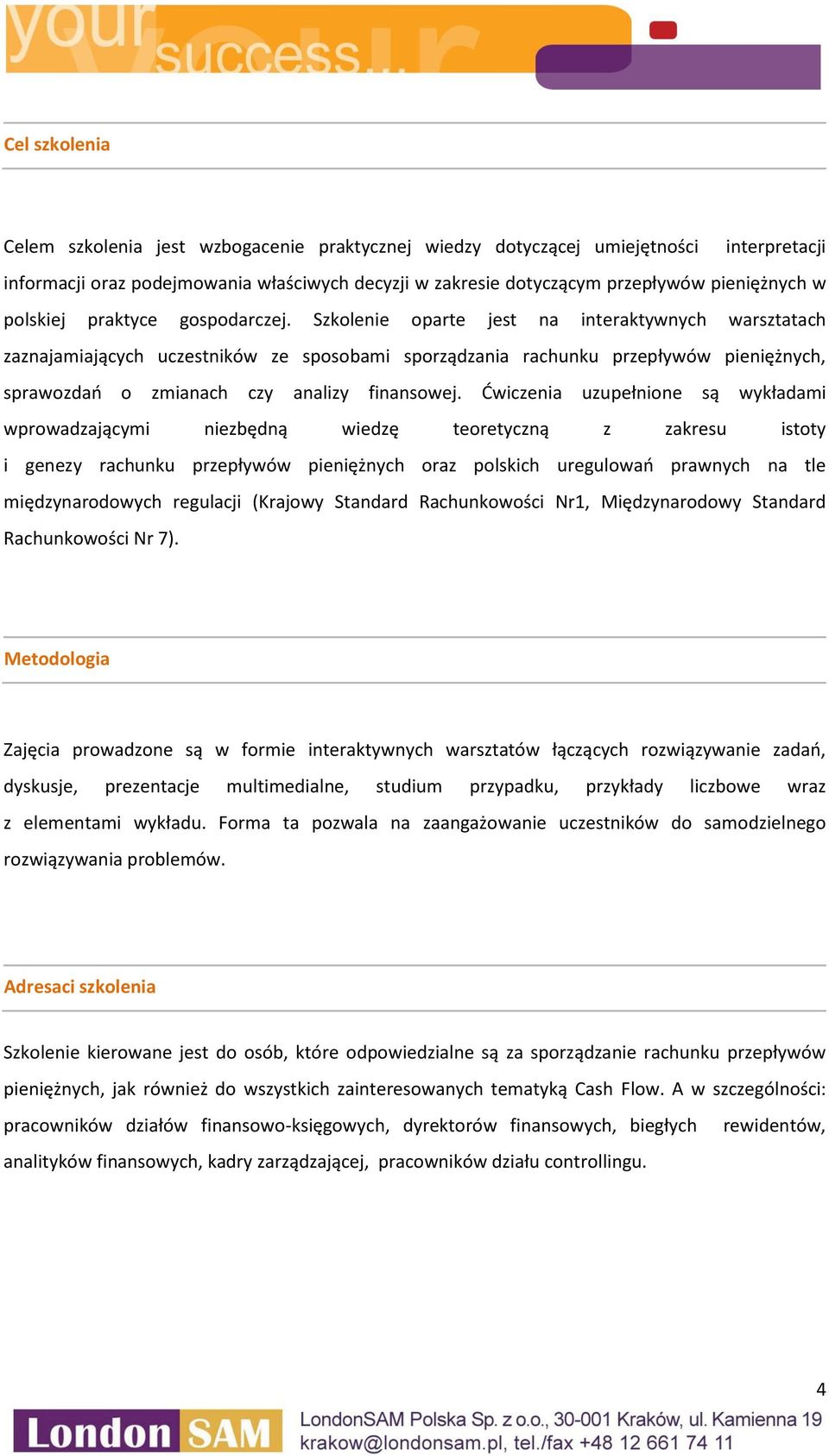 Szkolenie oparte jest na interaktywnych warsztatach zaznajamiających uczestników ze sposobami sporządzania rachunku przepływów pieniężnych, sprawozdań o zmianach czy analizy finansowej.