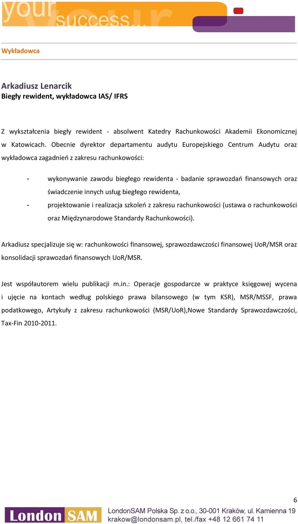 świadczenie innych usług biegłego rewidenta, - projektowanie i realizacja szkoleń z zakresu rachunkowości (ustawa o rachunkowości oraz Międzynarodowe Standardy Rachunkowości).