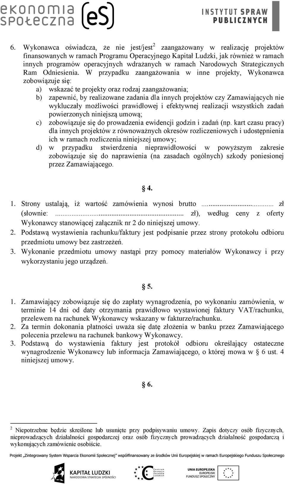 W przypadku zaangażowania w inne projekty, Wykonawca zobowiązuje się: a) wskazać te projekty oraz rodzaj zaangażowania; b) zapewnić, by realizowane zadania dla innych projektów czy Zamawiających nie