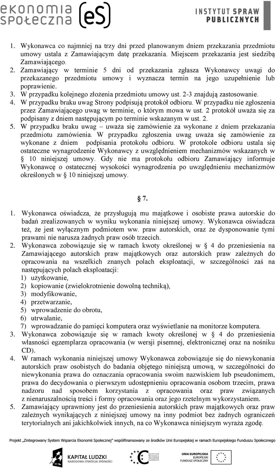 W przypadku kolejnego złożenia przedmiotu umowy ust. 2-3 znajdują zastosowanie. 4. W przypadku braku uwag Strony podpisują protokół odbioru.