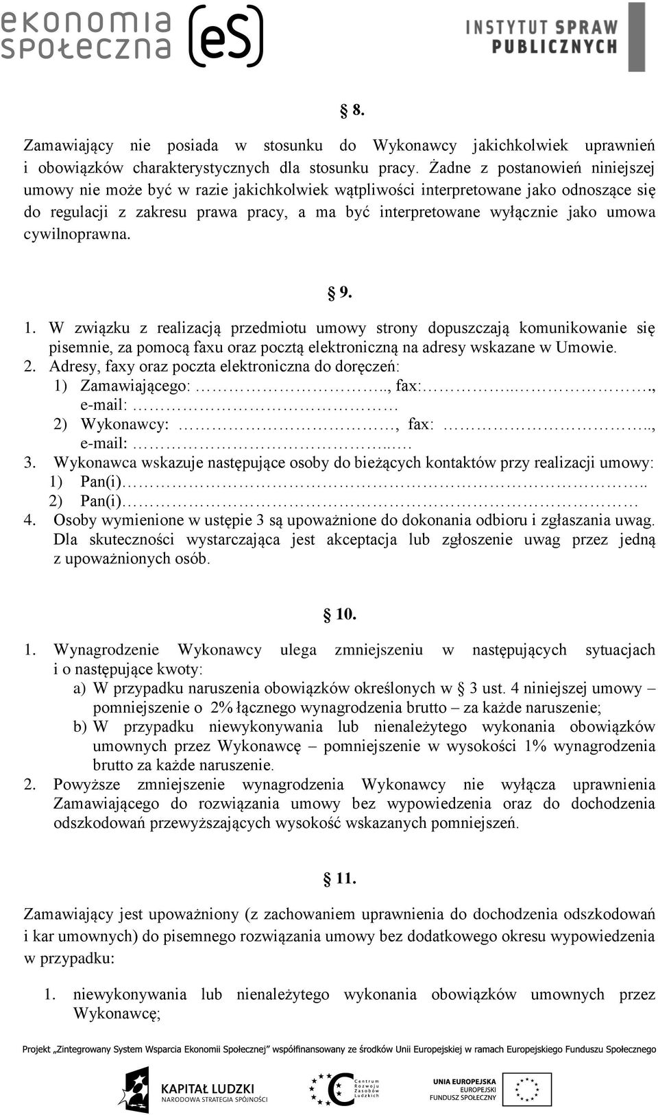 cywilnoprawna. 9. 1. W związku z realizacją przedmiotu umowy strony dopuszczają komunikowanie się pisemnie, za pomocą faxu oraz pocztą elektroniczną na adresy wskazane w Umowie. 2.