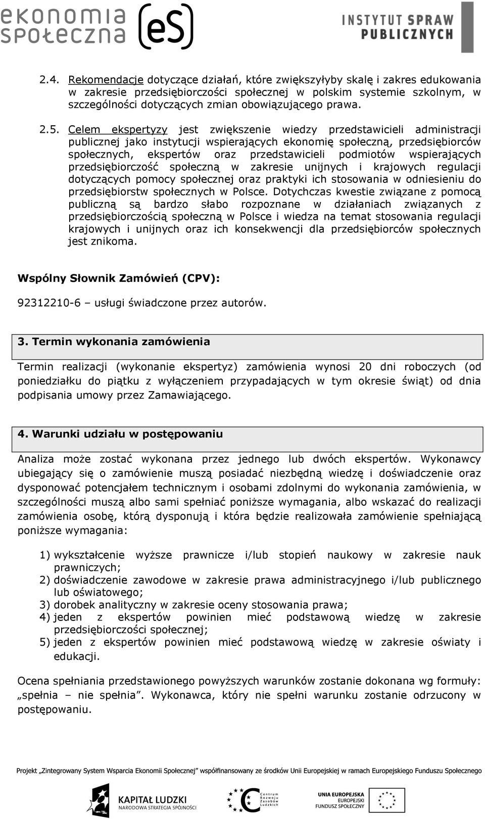 Celem ekspertyzy jest zwiększenie wiedzy przedstawicieli administracji publicznej jako instytucji wspierających ekonomię społeczną, przedsiębiorców społecznych, ekspertów oraz przedstawicieli