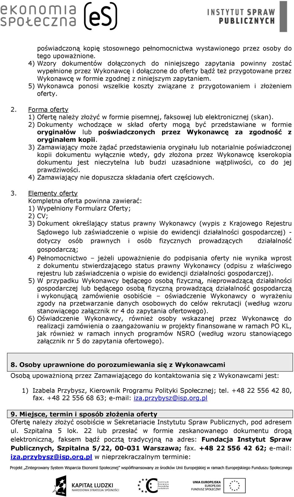 5) Wykonawca ponosi wszelkie koszty związane z przygotowaniem i złożeniem oferty. 2. Forma oferty 1) Ofertę należy złożyć w formie pisemnej, faksowej lub elektronicznej (skan).