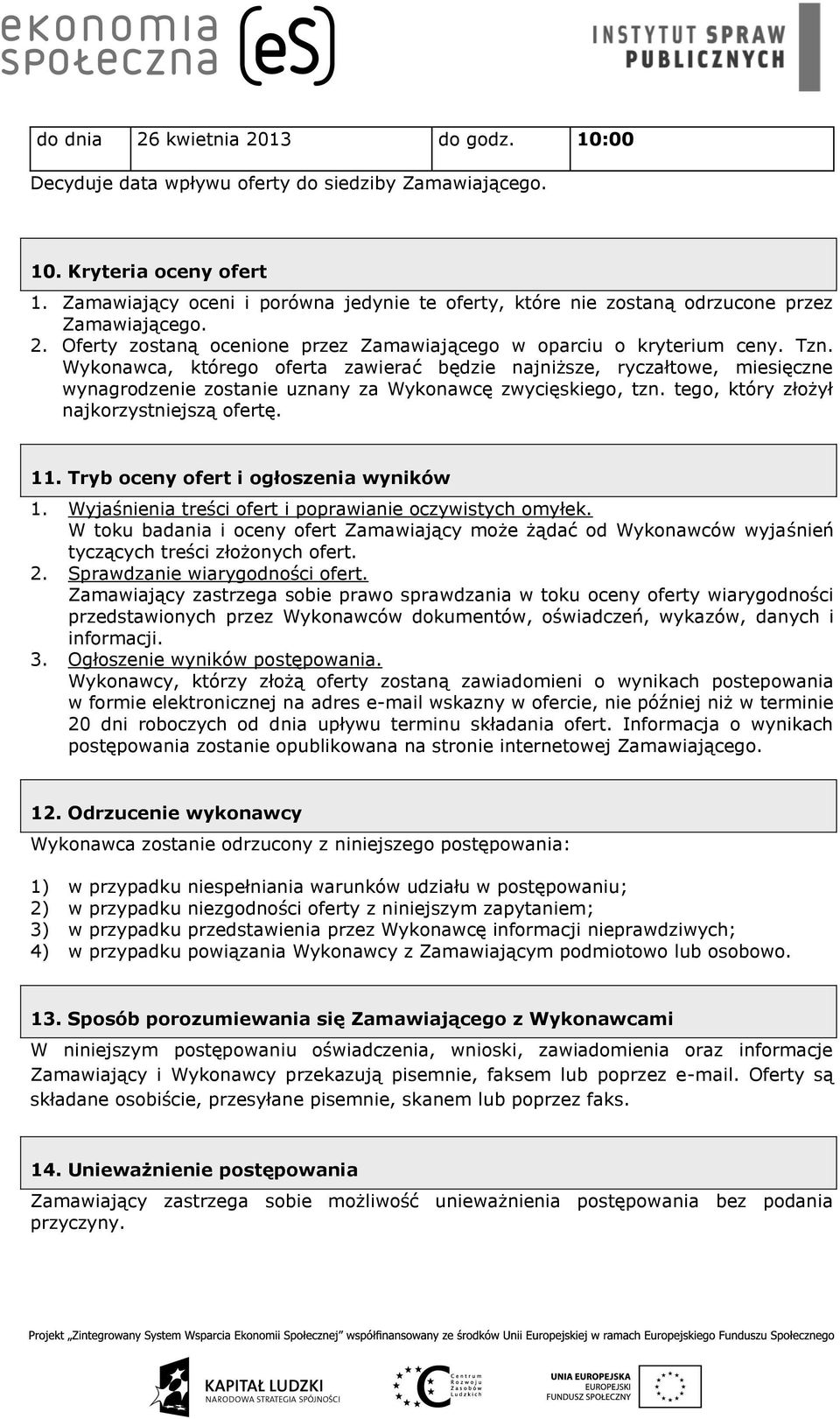 Wykonawca, którego oferta zawierać będzie najniższe, ryczałtowe, miesięczne wynagrodzenie zostanie uznany za Wykonawcę zwycięskiego, tzn. tego, który złożył najkorzystniejszą ofertę. 11.