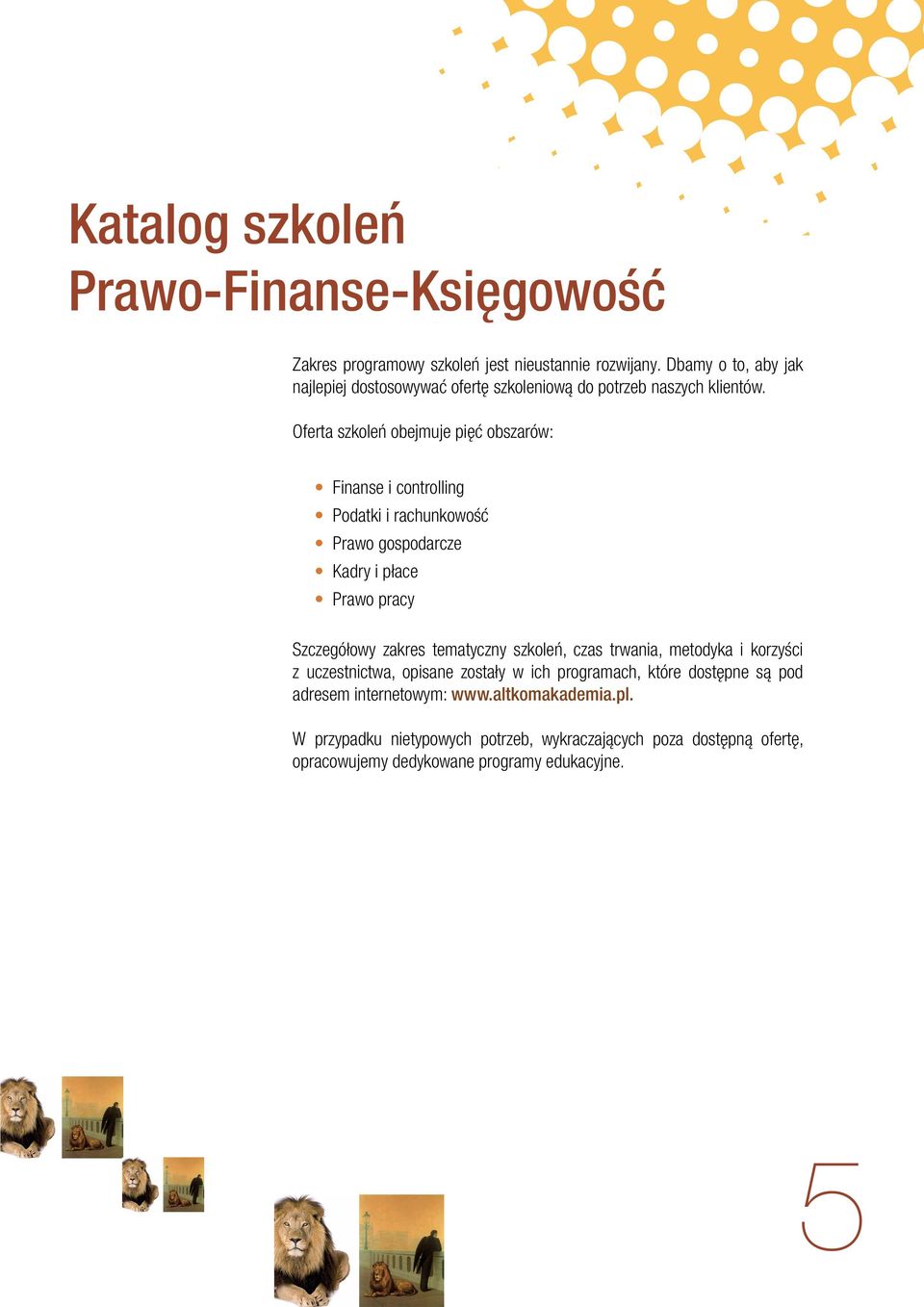 Oferta szkoleń obejmuje pięć obszarów: Finanse i controlling Podatki i rachunkowość Prawo gospodarcze Kadry i płace Prawo pracy Szczegółowy zakres