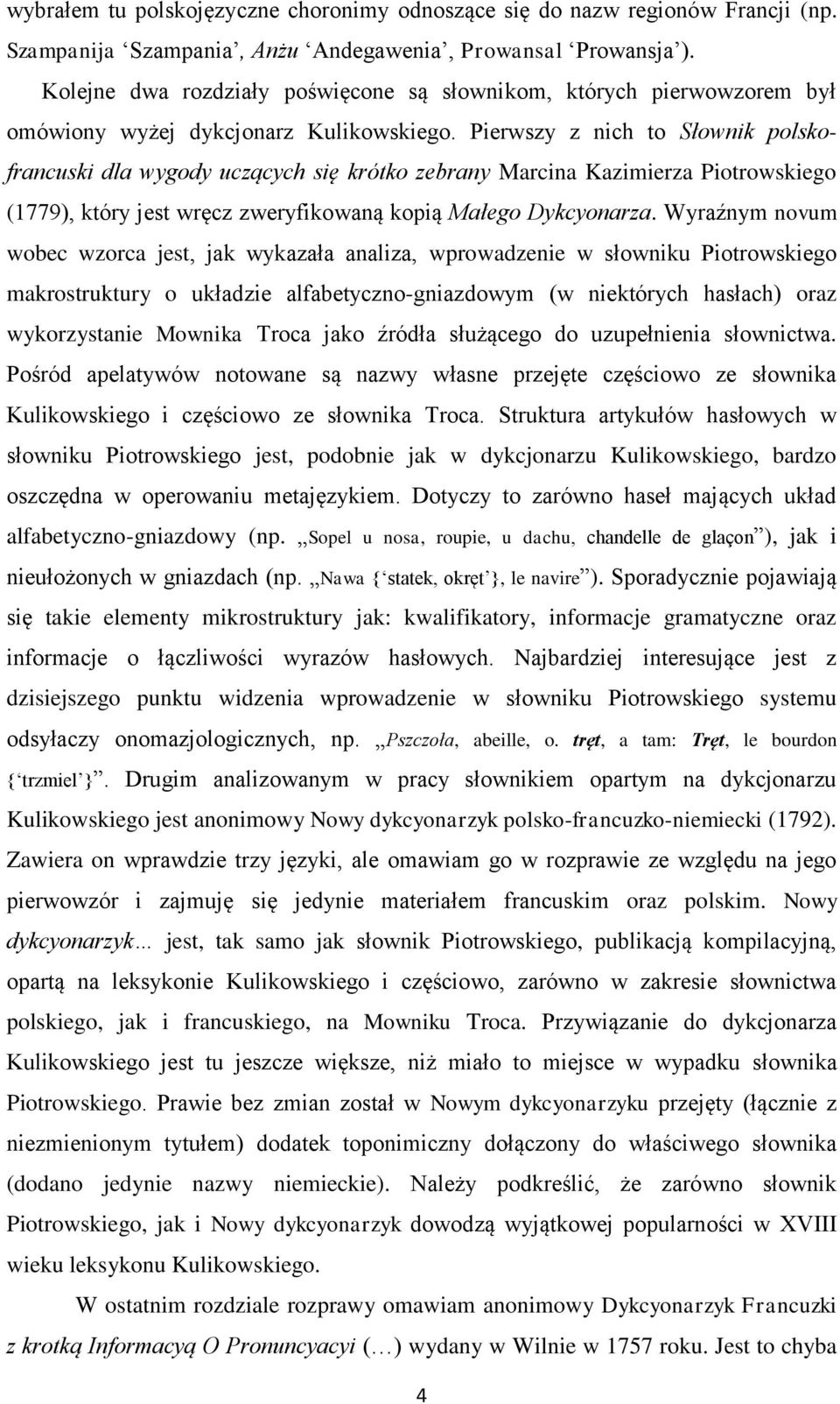 Pierwszy z nich to Słownik polskofrancuski dla wygody uczących się krótko zebrany Marcina Kazimierza Piotrowskiego (1779), który jest wręcz zweryfikowaną kopią Małego Dykcyonarza.