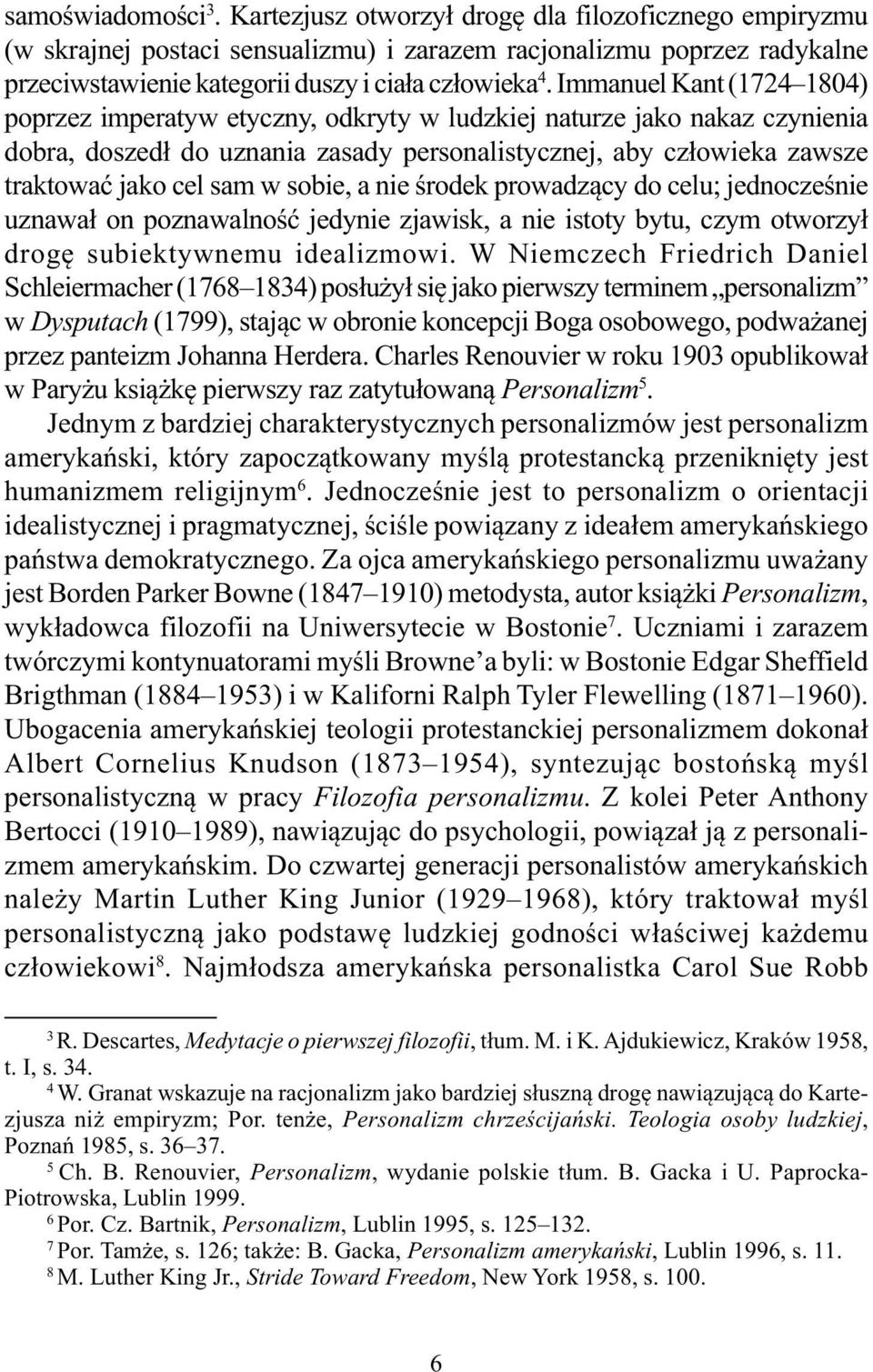 Immanuel Kant (1724 1804) poprzez imperatyw etyczny, odkryty w ludzkiej naturze jako nakaz czynienia dobra, doszedł do uznania zasady personalistycznej, aby człowieka zawsze traktować jako cel sam w