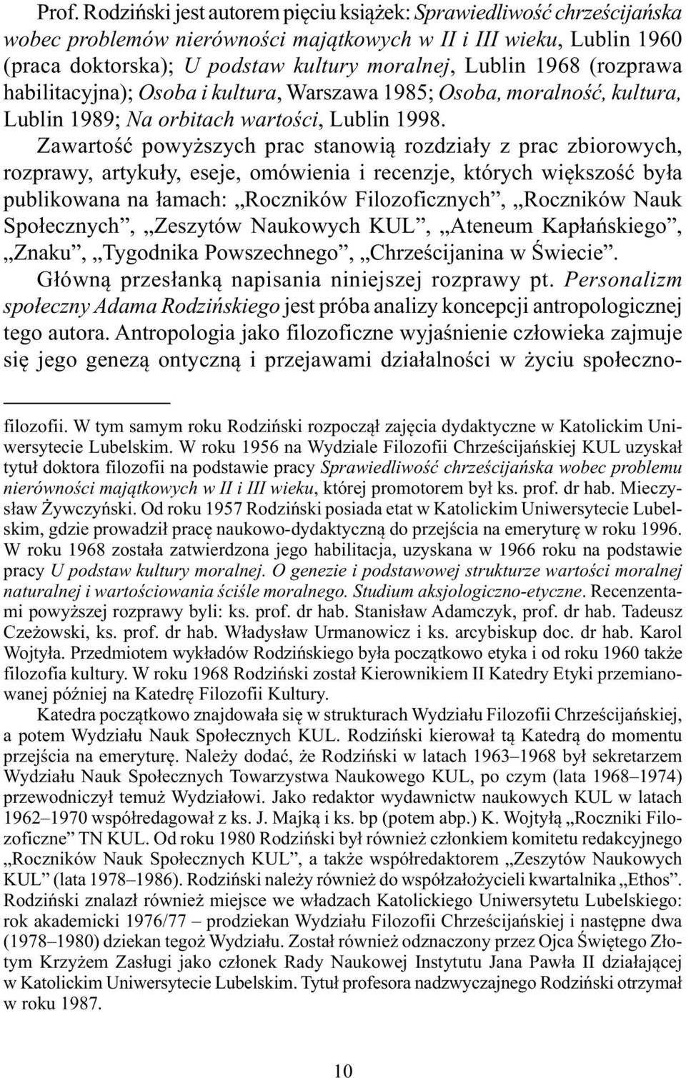Zawartość powyższych prac stanowią rozdziały z prac zbiorowych, rozprawy, artykuły, eseje, omówienia i recenzje, których większość była publikowana na łamach: Roczników Filozoficznych, Roczników Nauk