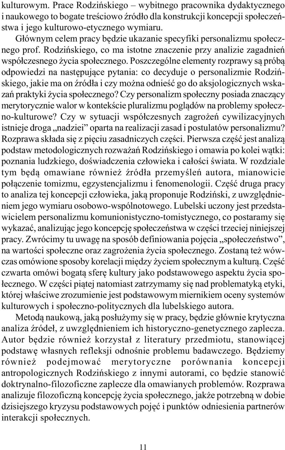 Poszczególne elementy rozprawy są próbą odpowiedzi na następujące pytania: co decyduje o personalizmie Rodzińskiego, jakie ma on źródła i czy można odnieść go do aksjologicznych wskazań praktyki