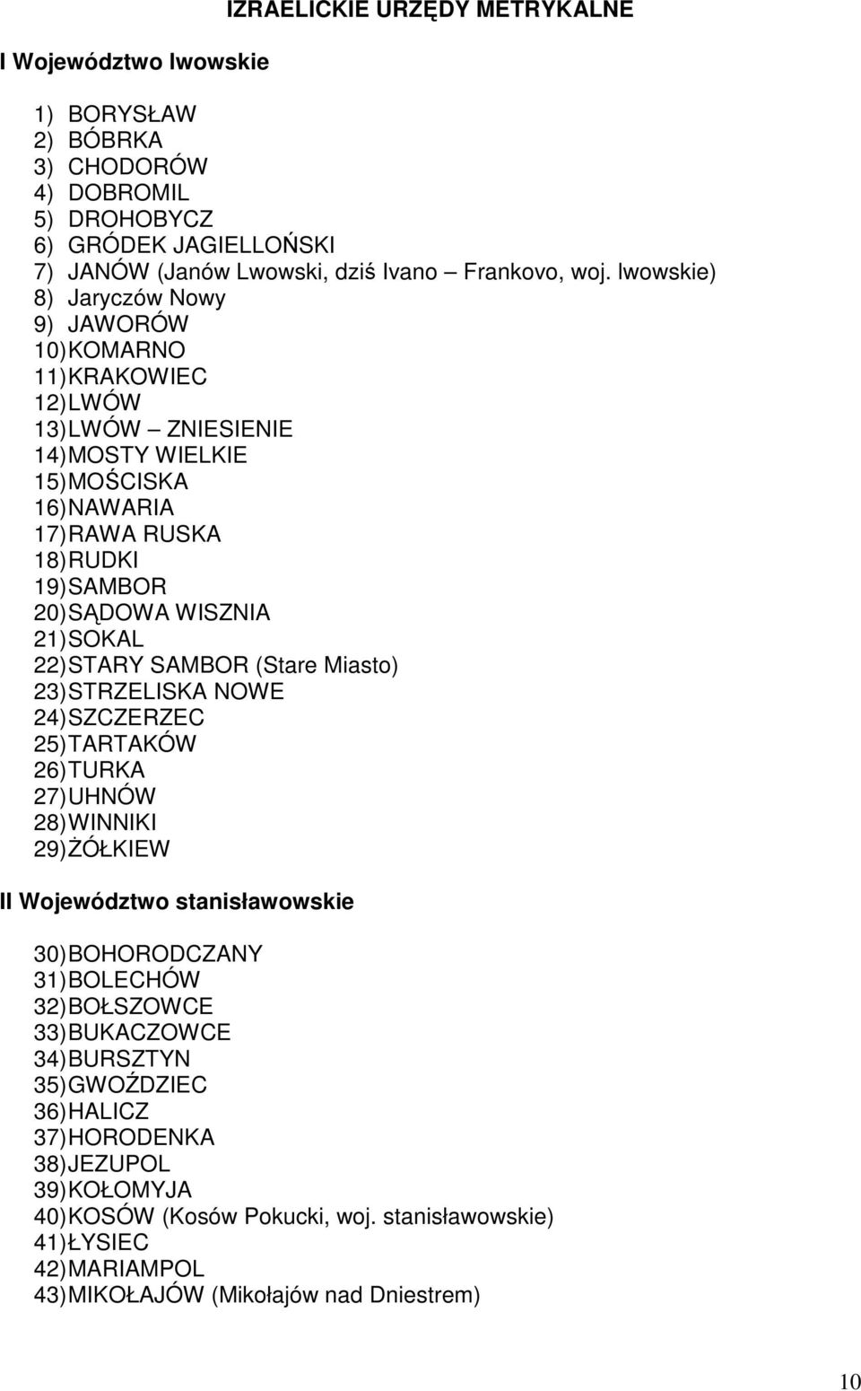 SOKAL 22) STARY SAMBOR (Stare Miasto) 23) STRZELISKA NOWE 24) SZCZERZEC 25) TARTAKÓW 26) TURKA 27) UHNÓW 28) WINNIKI 29) śółkiew II Województwo stanisławowskie 30) BOHORODCZANY 31) BOLECHÓW 32)