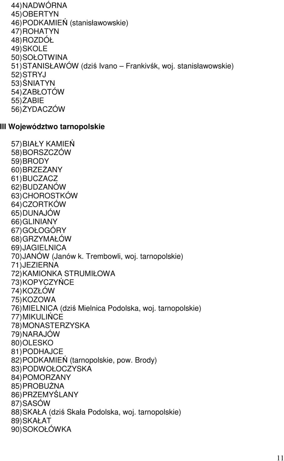 64) CZORTKÓW 65) DUNAJÓW 66) GLINIANY 67) GOŁOGÓRY 68) GRZYMAŁÓW 69) JAGIELNICA 70) JANÓW (Janów k. Trembowli, woj.