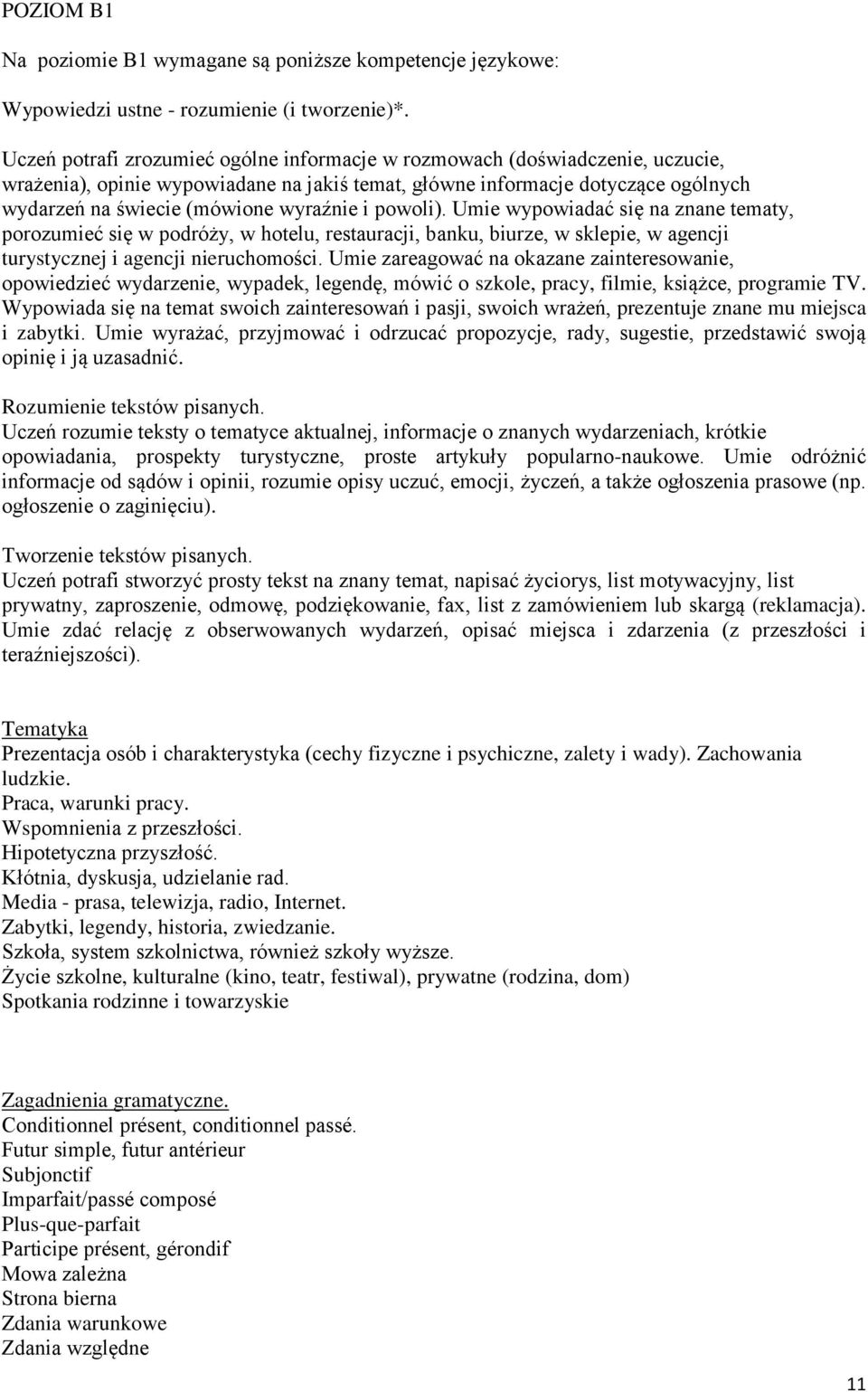 i powoli). Umie wypowiadać się na znane tematy, porozumieć się w podróży, w hotelu, restauracji, banku, biurze, w sklepie, w agencji turystycznej i agencji nieruchomości.