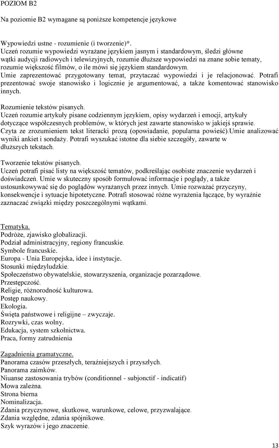 ile mówi się językiem standardowym. Umie zaprezentować przygotowany temat, przytaczać wypowiedzi i je relacjonować.