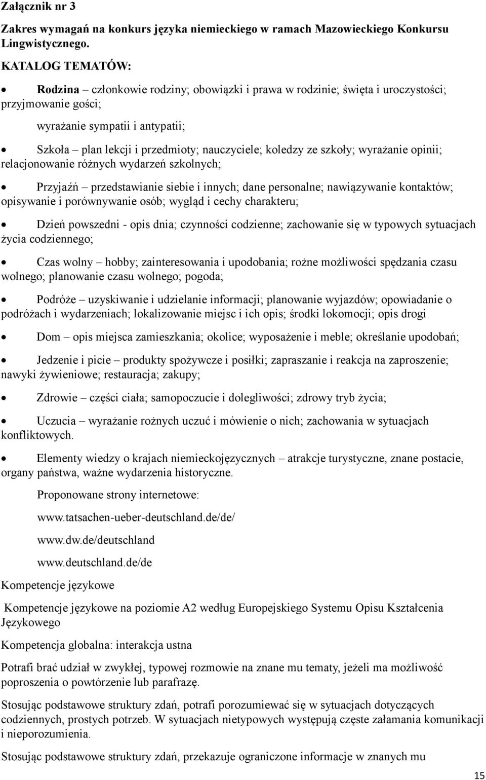 koledzy ze szkoły; wyrażanie opinii; relacjonowanie różnych wydarzeń szkolnych; Przyjaźń przedstawianie siebie i innych; dane personalne; nawiązywanie kontaktów; opisywanie i porównywanie osób;