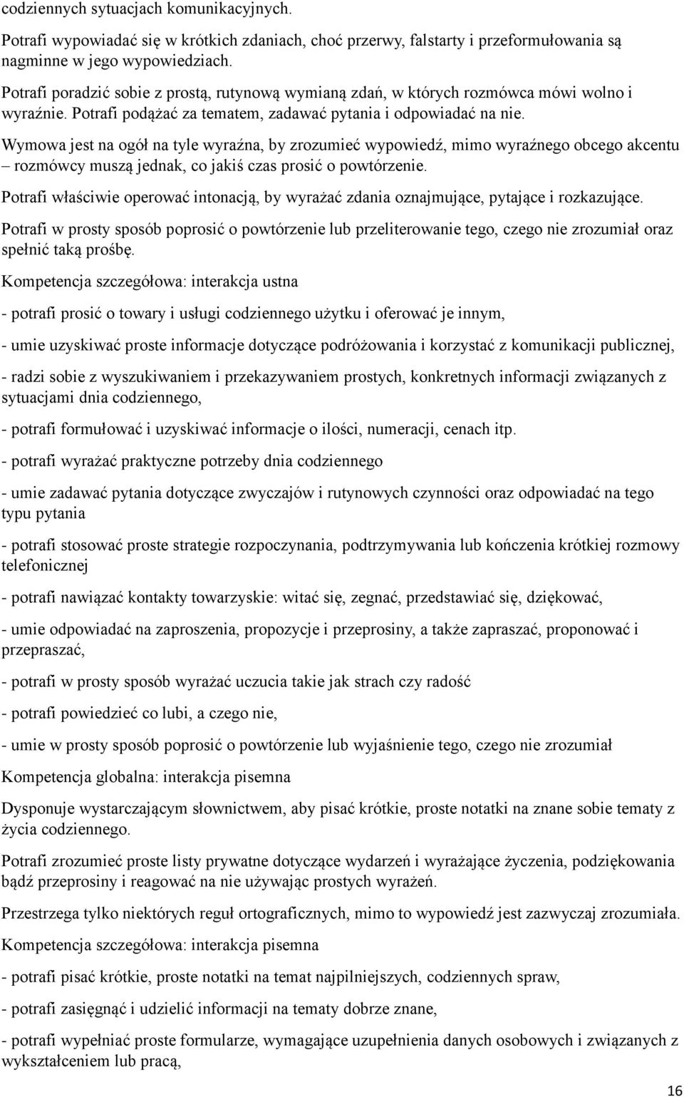 Wymowa jest na ogół na tyle wyraźna, by zrozumieć wypowiedź, mimo wyraźnego obcego akcentu rozmówcy muszą jednak, co jakiś czas prosić o powtórzenie.
