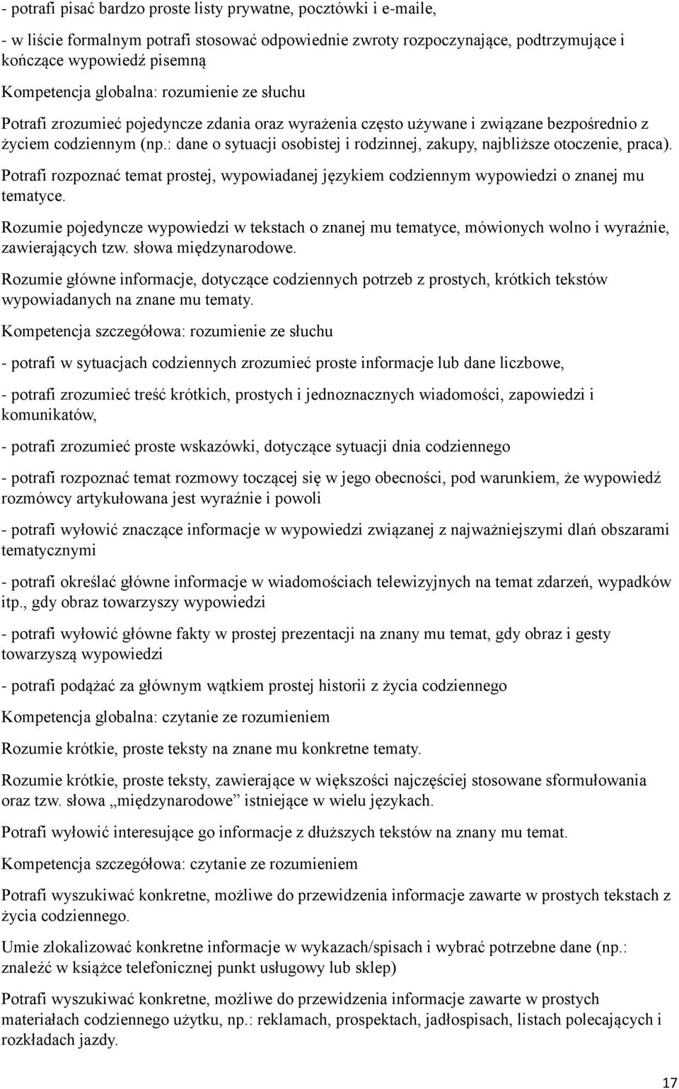 : dane o sytuacji osobistej i rodzinnej, zakupy, najbliższe otoczenie, praca). Potrafi rozpoznać temat prostej, wypowiadanej językiem codziennym wypowiedzi o znanej mu tematyce.