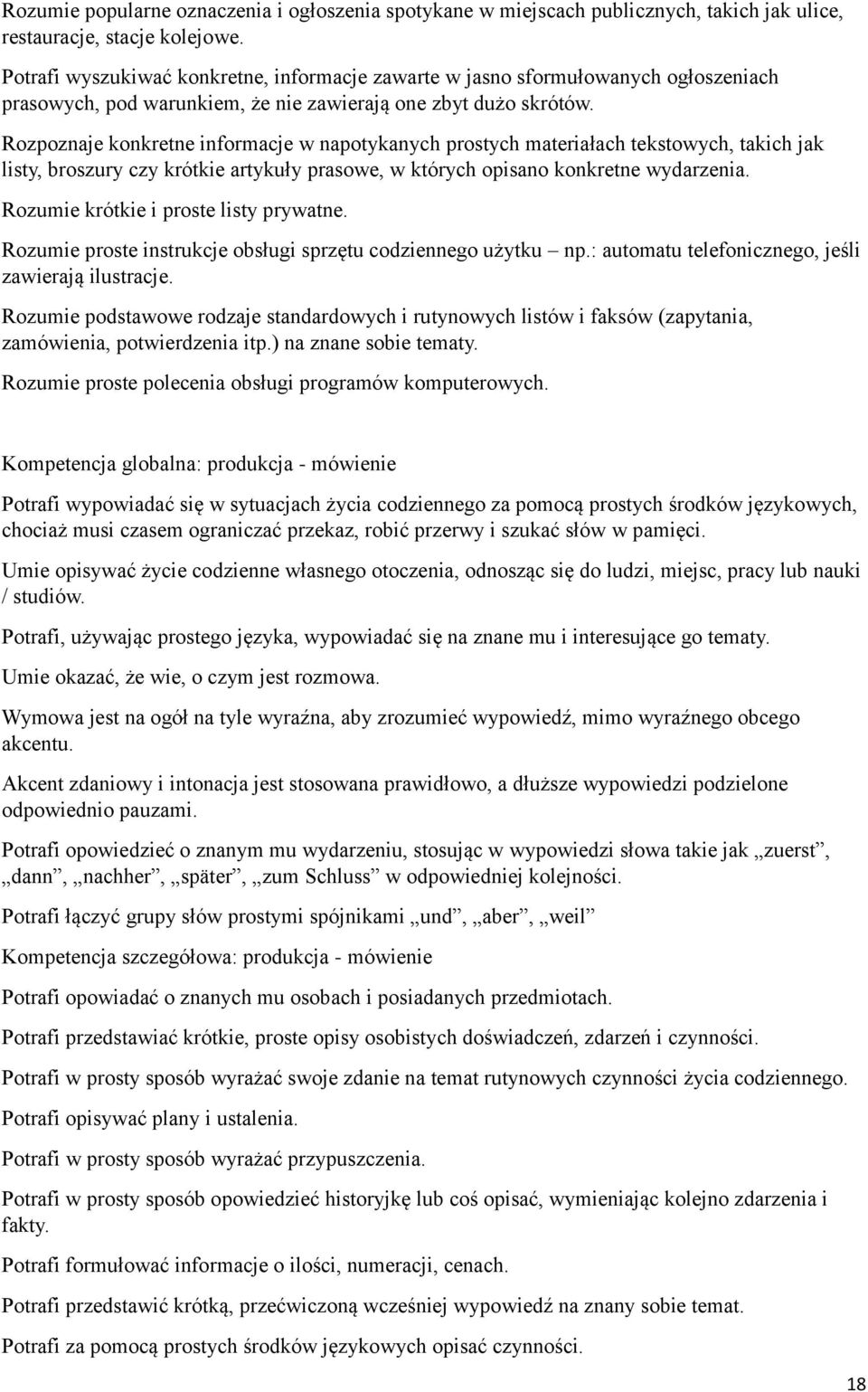 Rozpoznaje konkretne informacje w napotykanych prostych materiałach tekstowych, takich jak listy, broszury czy krótkie artykuły prasowe, w których opisano konkretne wydarzenia.