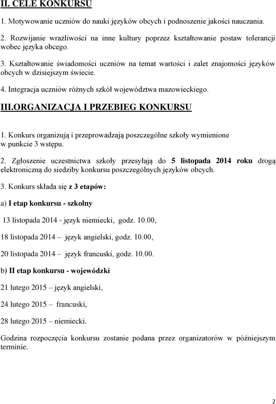 ORGANIZACJA I PRZEBIEG KONKURSU 1. Konkurs organizują i przeprowadzają poszczególne szkoły wymienione w punkcie 3 wstępu. 2.