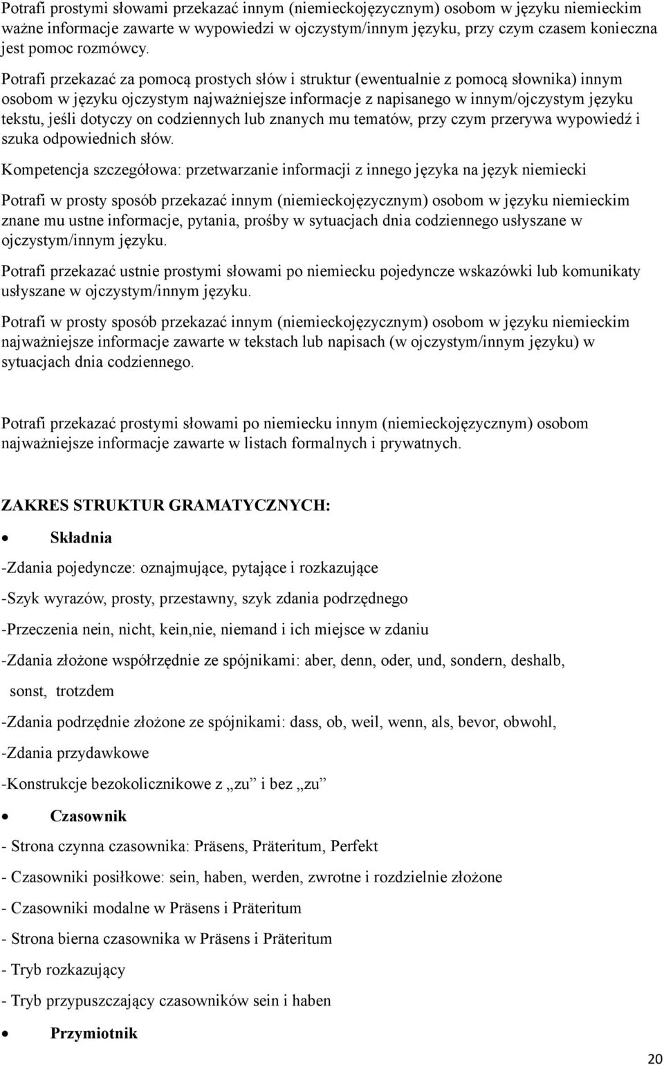 dotyczy on codziennych lub znanych mu tematów, przy czym przerywa wypowiedź i szuka odpowiednich słów.