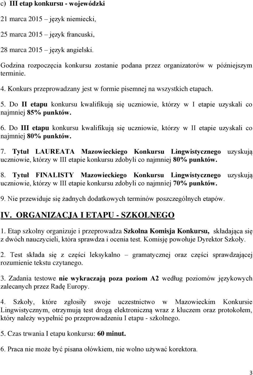 Do II etapu konkursu kwalifikują się uczniowie, którzy w I etapie uzyskali co najmniej 85% punktów. 6.