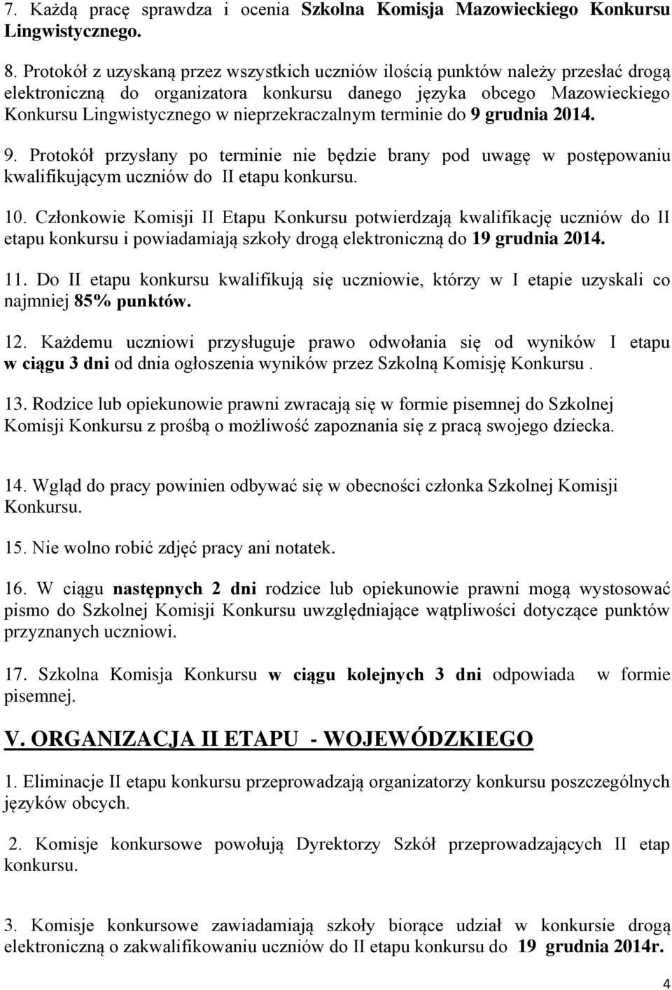 nieprzekraczalnym terminie do 9 grudnia 2014. 9. Protokół przysłany po terminie nie będzie brany pod uwagę w postępowaniu kwalifikującym uczniów do II etapu konkursu. 10.